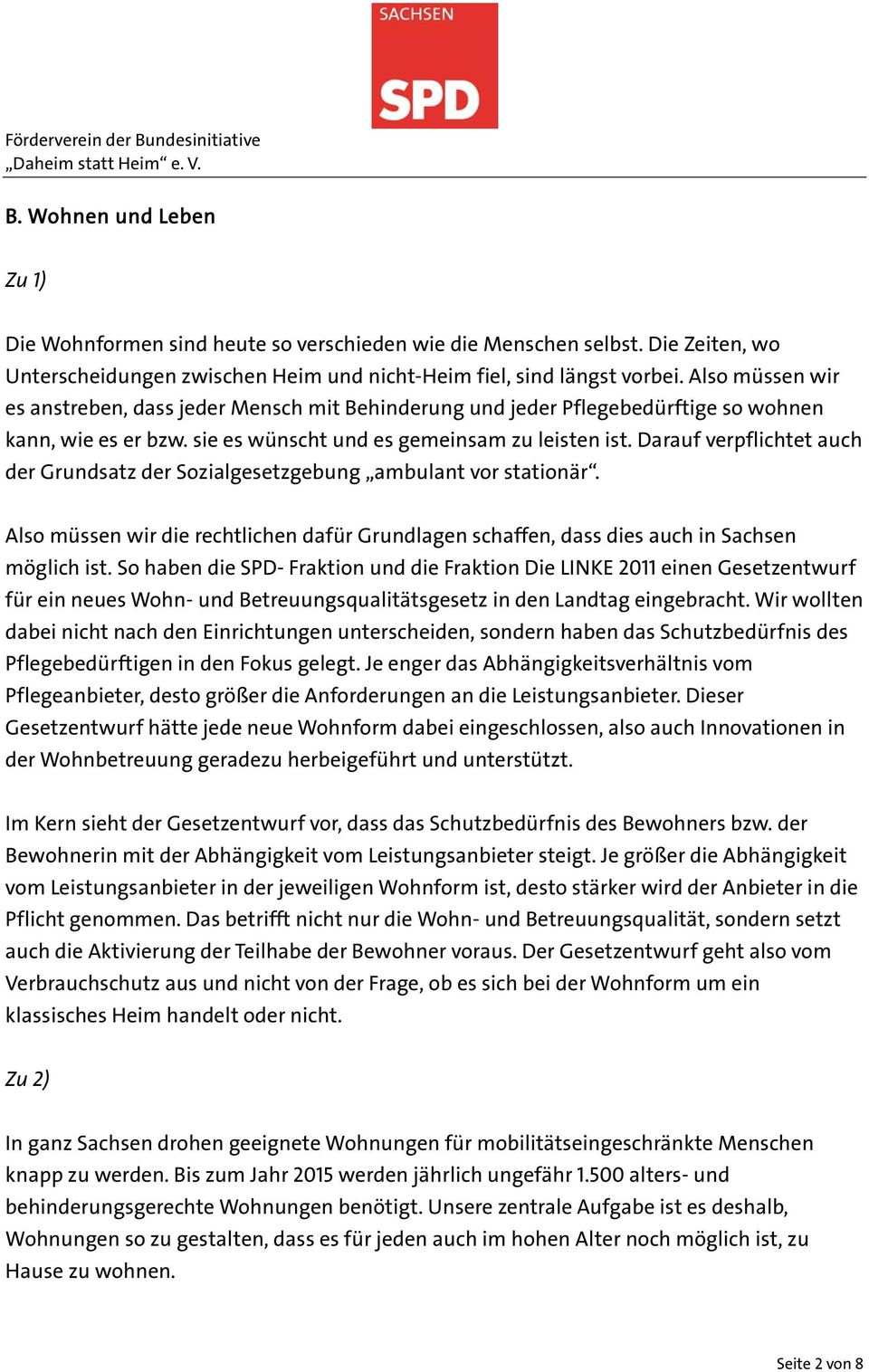 Darauf verpflichtet auch der Grundsatz der Sozialgesetzgebung ambulant vor stationär. Also müssen wir die rechtlichen dafür Grundlagen schaffen, dass dies auch in Sachsen möglich ist.