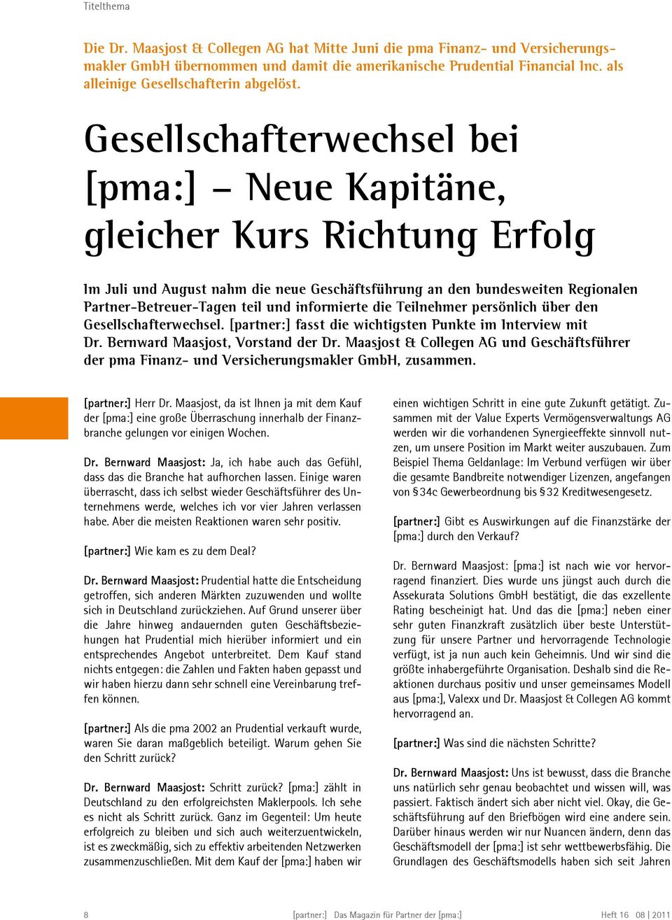 Gesellschafterwechsel bei [pma:] Neue Kapitäne, gleicher Kurs Richtung Erfolg Im Juli und August nahm die neue Geschäftsführung an den bundesweiten Regionalen Partner-Betreuer-Tagen teil und