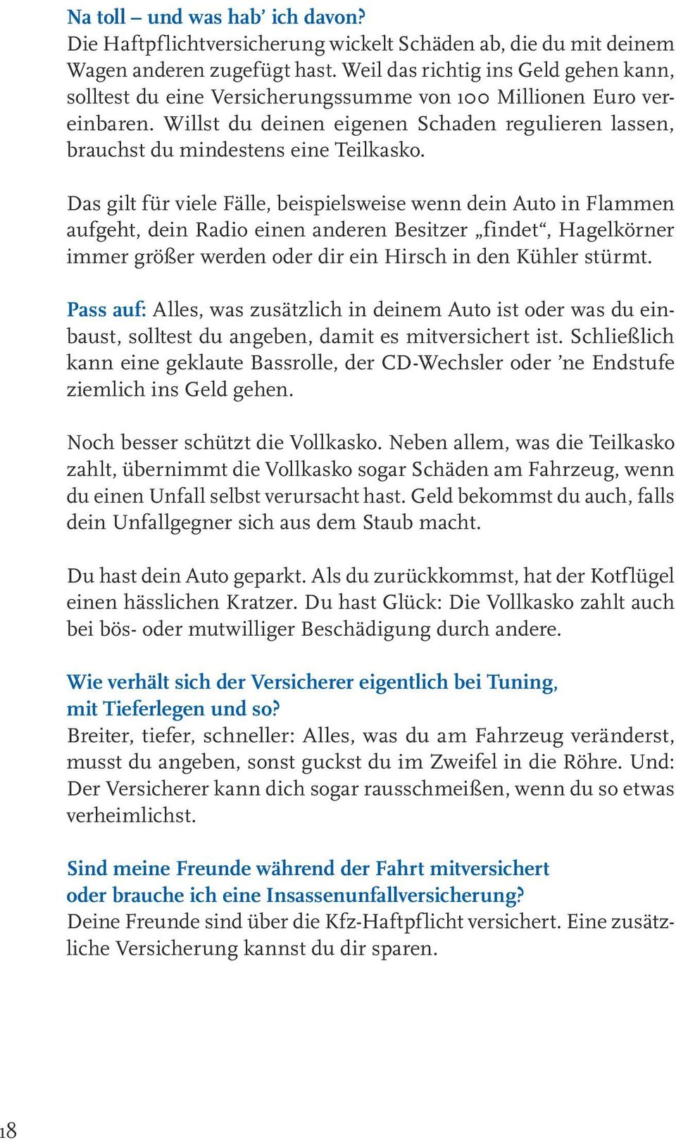 Das gilt für viele Fälle, beispielsweise wenn dein Auto in Flammen aufgeht, dein Radio einen anderen Besitzer findet, Hagelkörner immer größer werden oder dir ein Hirsch in den Kühler stürmt.