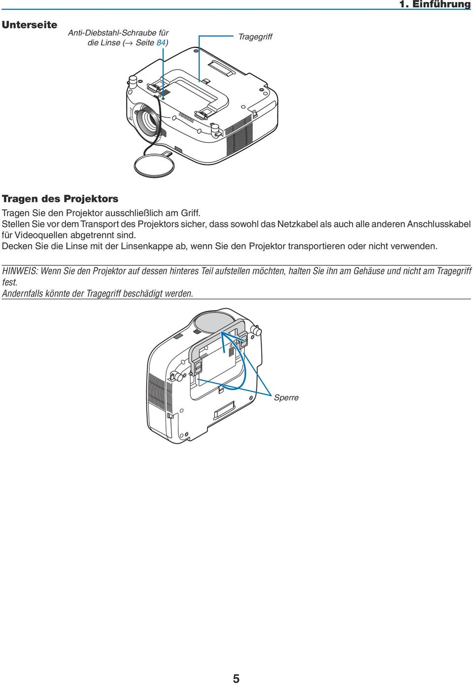 Stellen Sie vor dem Transport des Projektors sicher, dass sowohl das Netzkabel als auch alle anderen Anschlusskabel für Videoquellen abgetrennt sind.