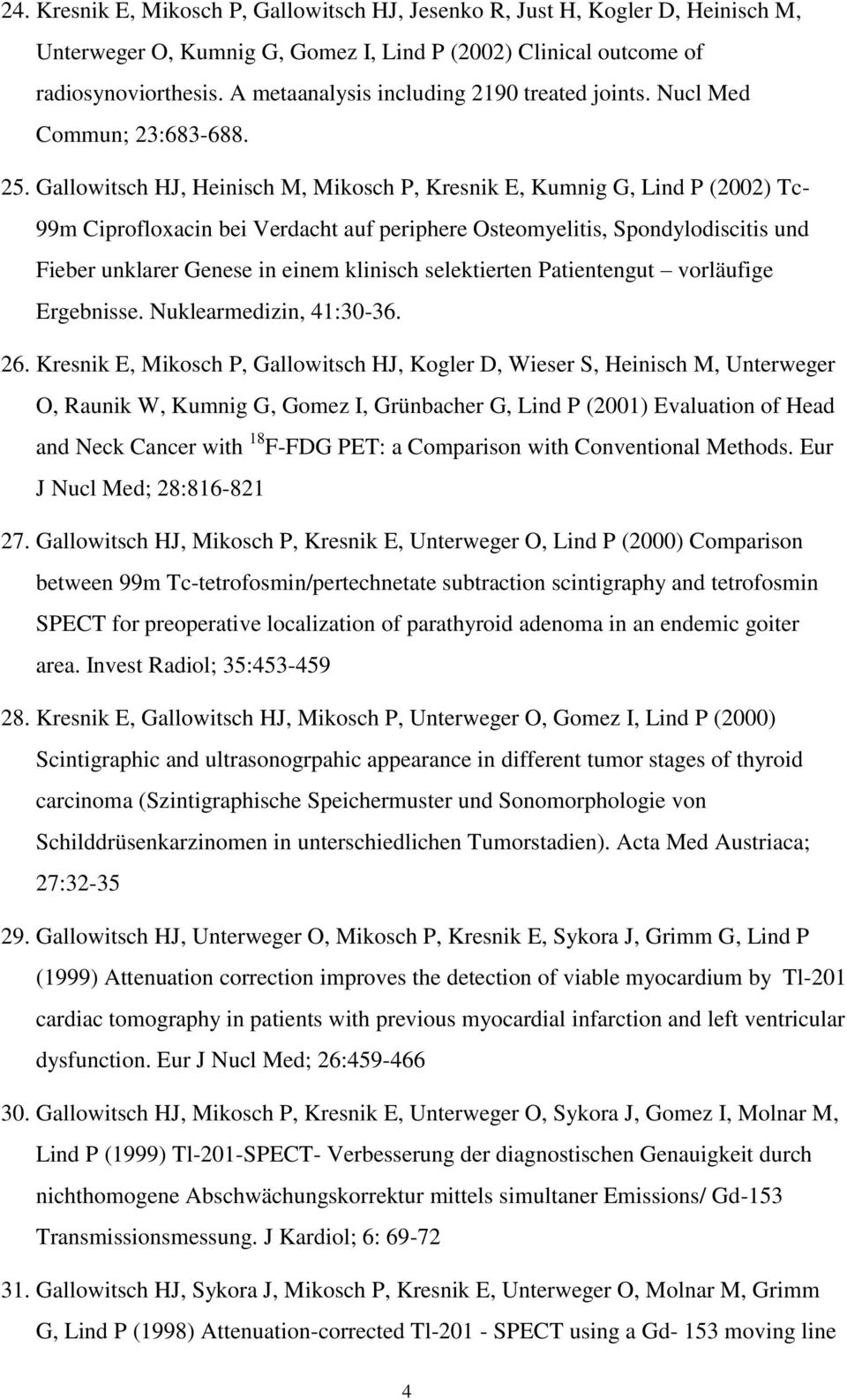 Gallowitsch HJ, Heinisch M, Mikosch P, Kresnik E, Kumnig G, Lind P (2002) Tc- 99m Ciprofloxacin bei Verdacht auf periphere Osteomyelitis, Spondylodiscitis und Fieber unklarer Genese in einem klinisch