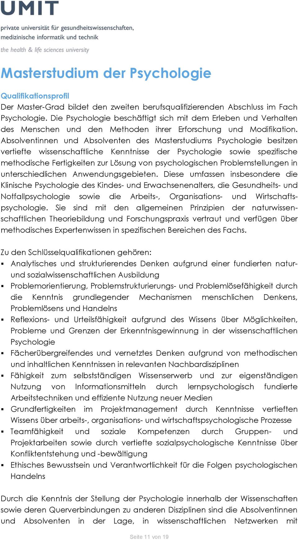 Absolventinnen und Absolventen des Masterstudiums Psychologie besitzen vertiefte wissenschaftliche Kenntnisse der Psychologie sowie spezifische methodische Fertigkeiten zur Lösung von psychologischen