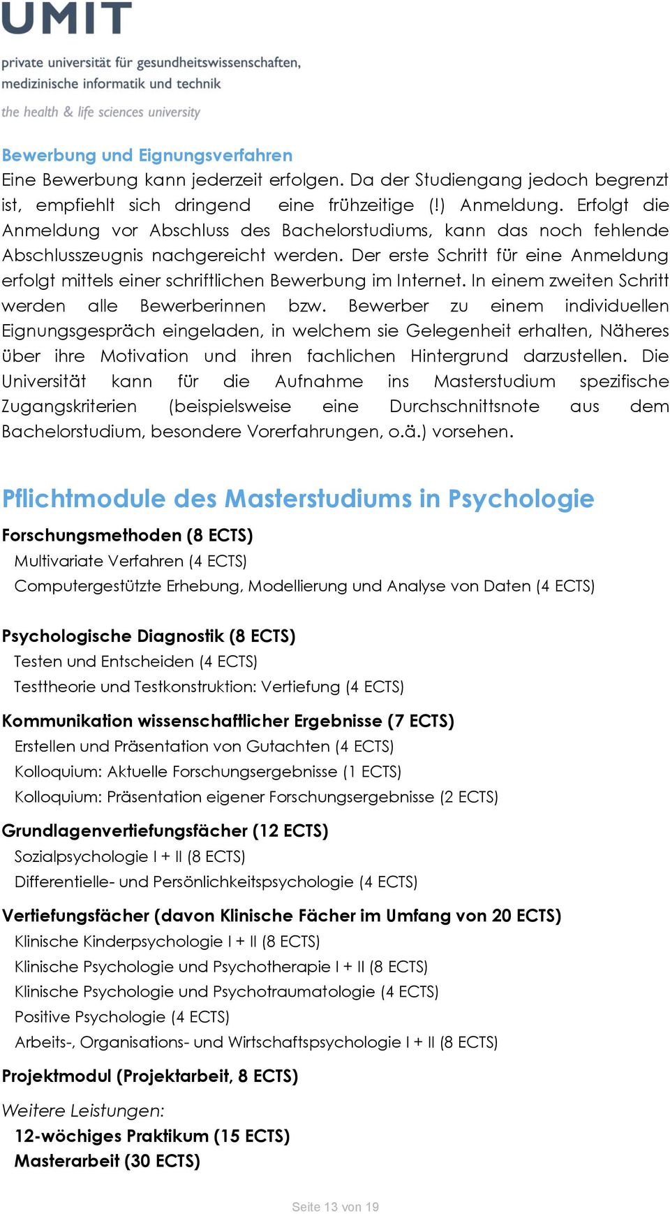 Der erste Schritt für eine Anmeldung erfolgt mittels einer schriftlichen Bewerbung im Internet. In einem zweiten Schritt werden alle Bewerberinnen bzw.