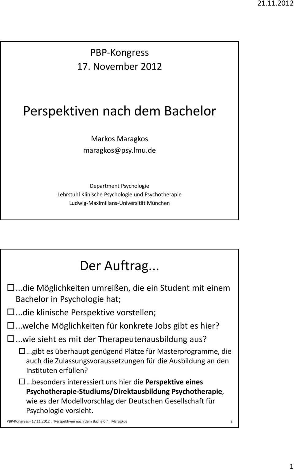 .....die Möglichkeiten umreißen, die ein Student mit einem Bachelor in Psychologie hat;...die klinische Perspektive vorstellen;...welche Möglichkeiten für konkrete Jobs gibt es hier?