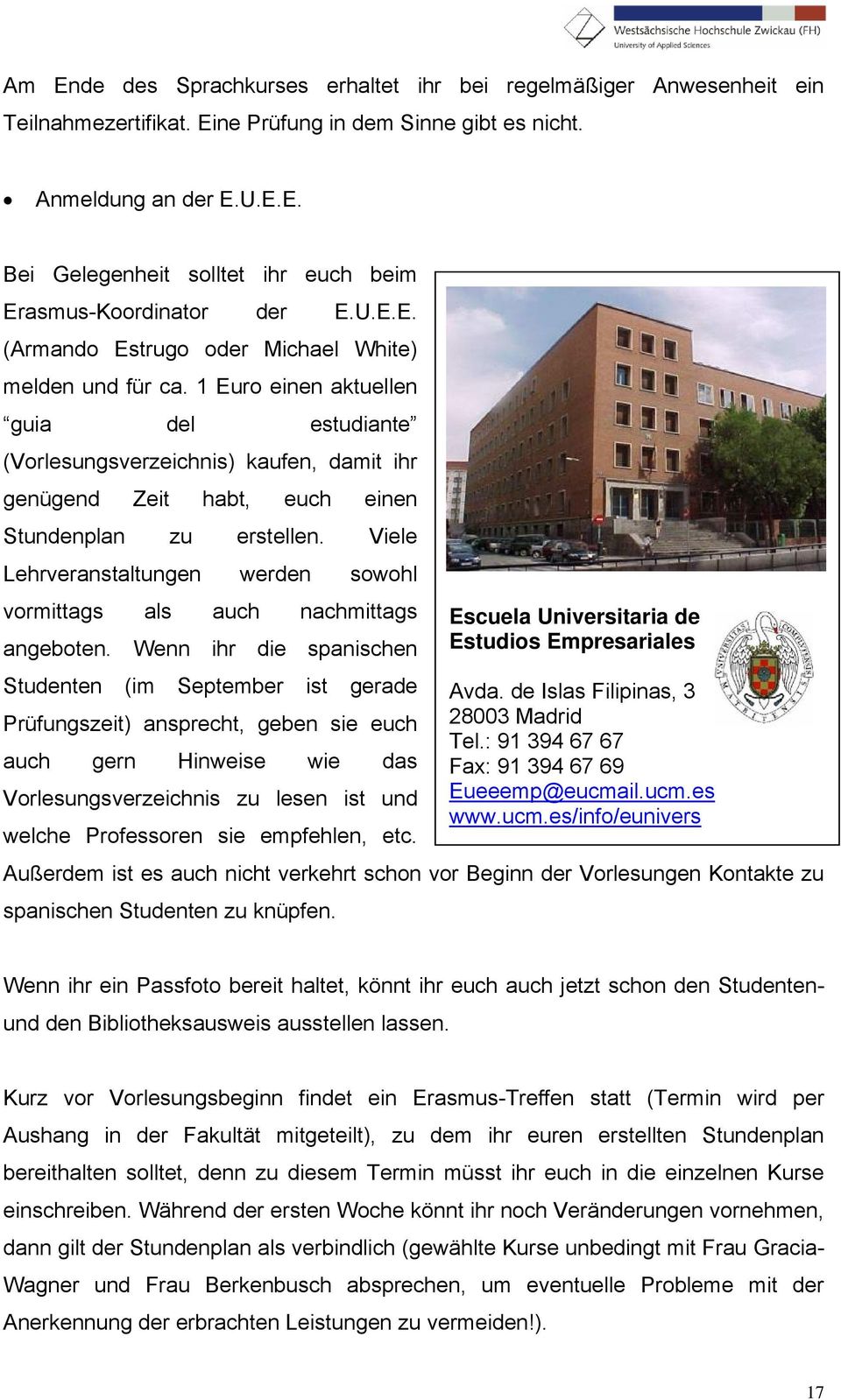 1 Euro einen aktuellen guia del estudiante (Vorlesungsverzeichnis) kaufen, damit ihr genügend Zeit habt, euch einen Stundenplan zu erstellen.