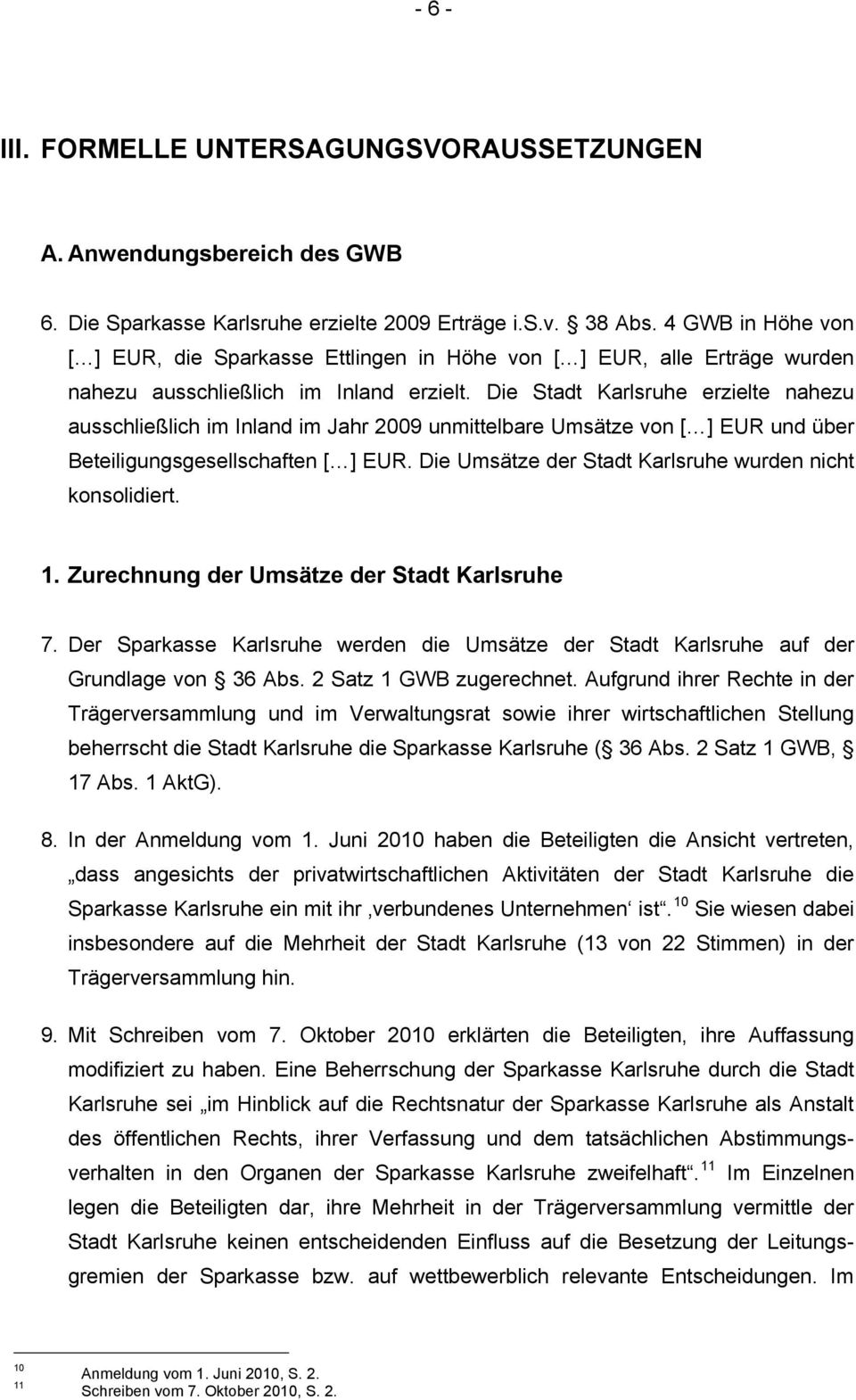 Die Stadt Karlsruhe erzielte nahezu ausschließlich im Inland im Jahr 2009 unmittelbare Umsätze von [ ] EUR und über Beteiligungsgesellschaften [ ] EUR.