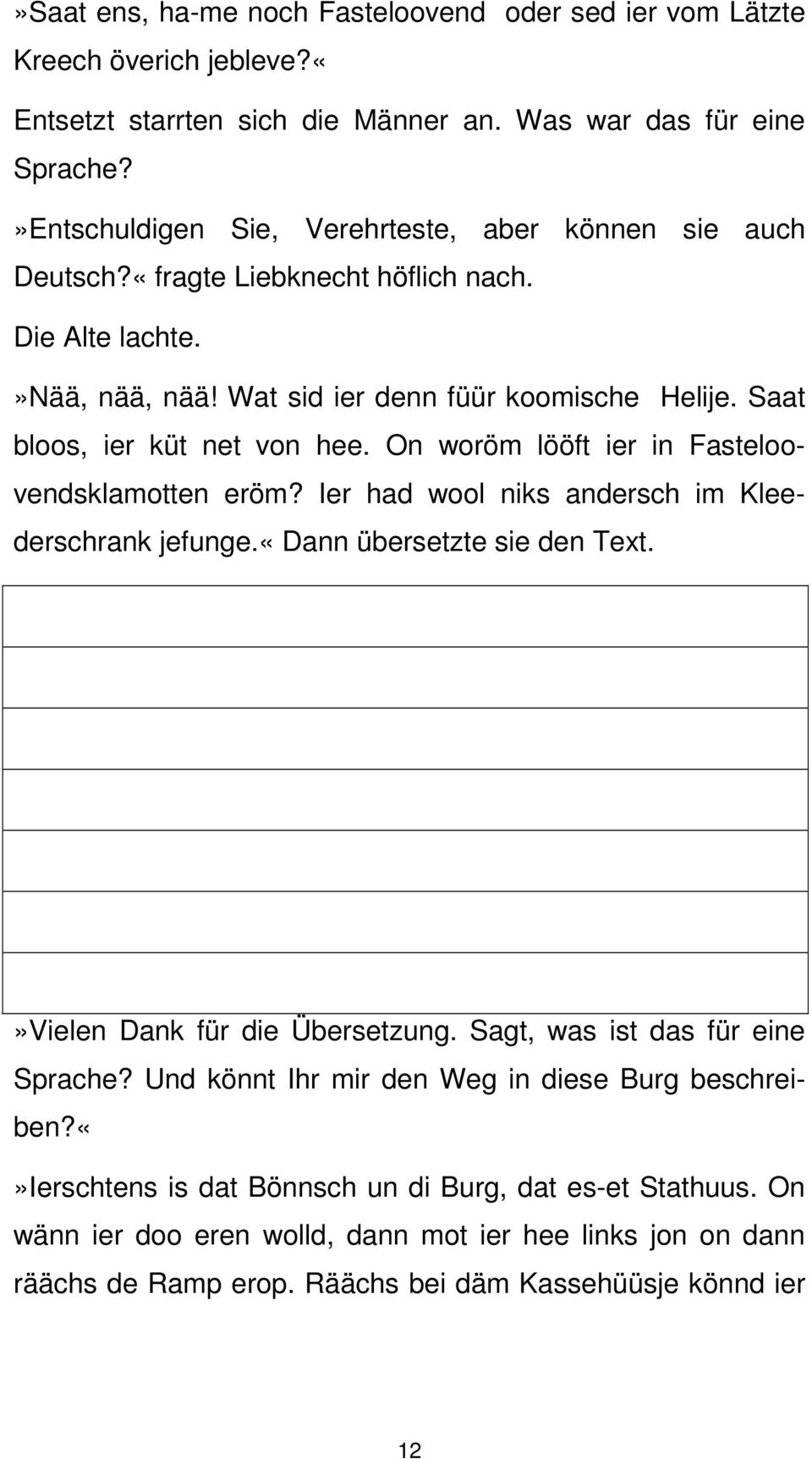 On woröm lööft ier in Fasteloovendsklamotten eröm? Ier had wool niks andersch im Kleederschrank jefunge.«dann übersetzte sie den Text. Nein, Nein, Nein, was seid Ihr denn für komische Heilige.