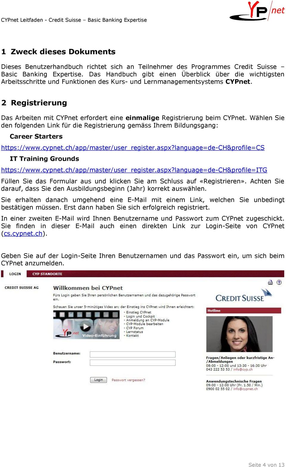 2 Registrierung Das Arbeiten mit CYPnet erfordert eine einmalige Registrierung beim CYPnet. Wählen Sie den folgenden Link für die Registrierung gemäss Ihrem Bildungsgang: Career Starters https://www.