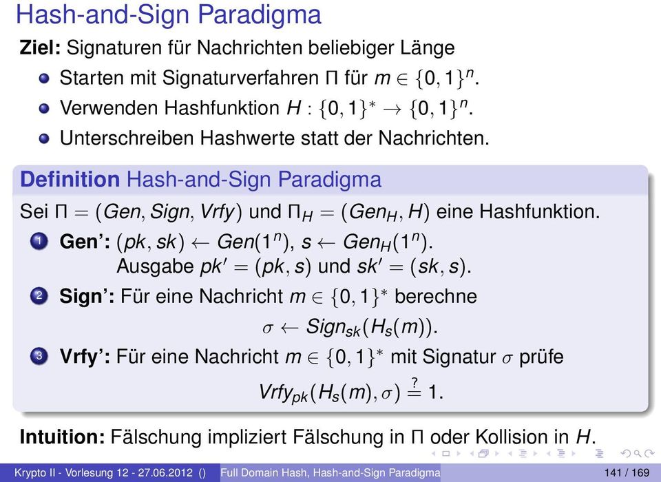 1 Gen : (pk, sk) Gen(1 n ), s Gen H (1 n ). Ausgabe pk = (pk, s) und sk = (sk, s). 2 Sign : Für eine Nachricht m {0, 1} berechne σ Sign sk (H s (m)).
