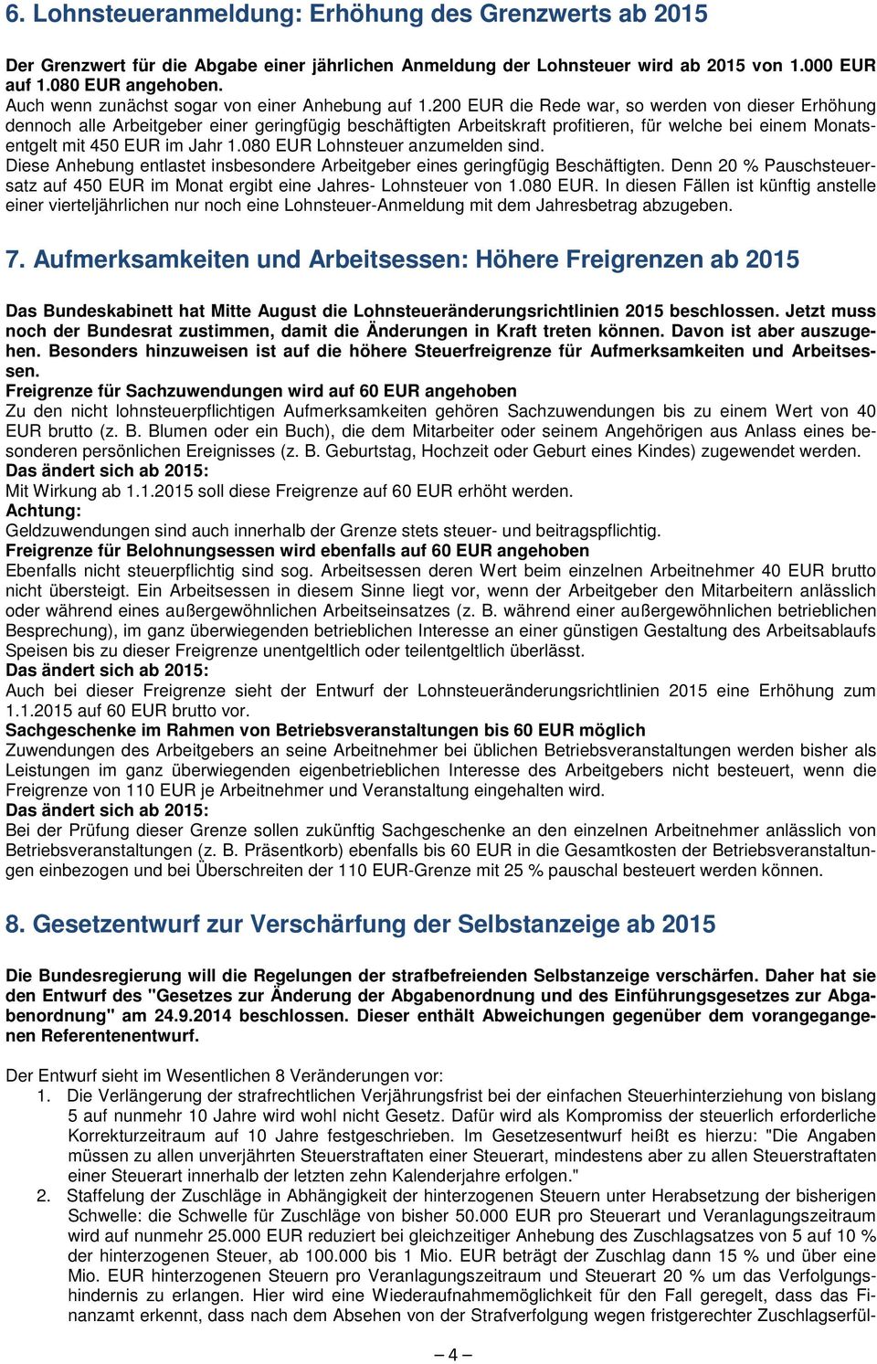 200 EUR die Rede war, so werden von dieser Erhöhung dennoch alle Arbeitgeber einer geringfügig beschäftigten Arbeitskraft profitieren, für welche bei einem Monatsentgelt mit 450 EUR im Jahr 1.