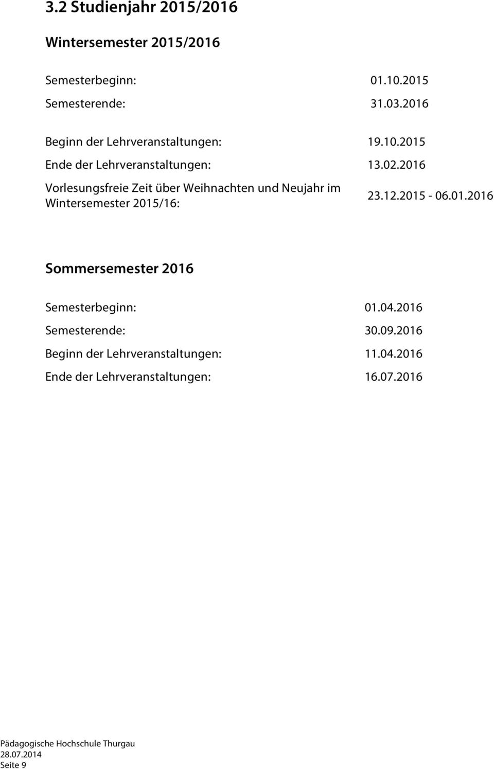 2016 Vorlesungsfreie Zeit über Weihnachten und Neujahr im Wintersemester 2015/16: 23.12.2015-06.01.2016 Sommersemester 2016 Semesterbeginn: 01.