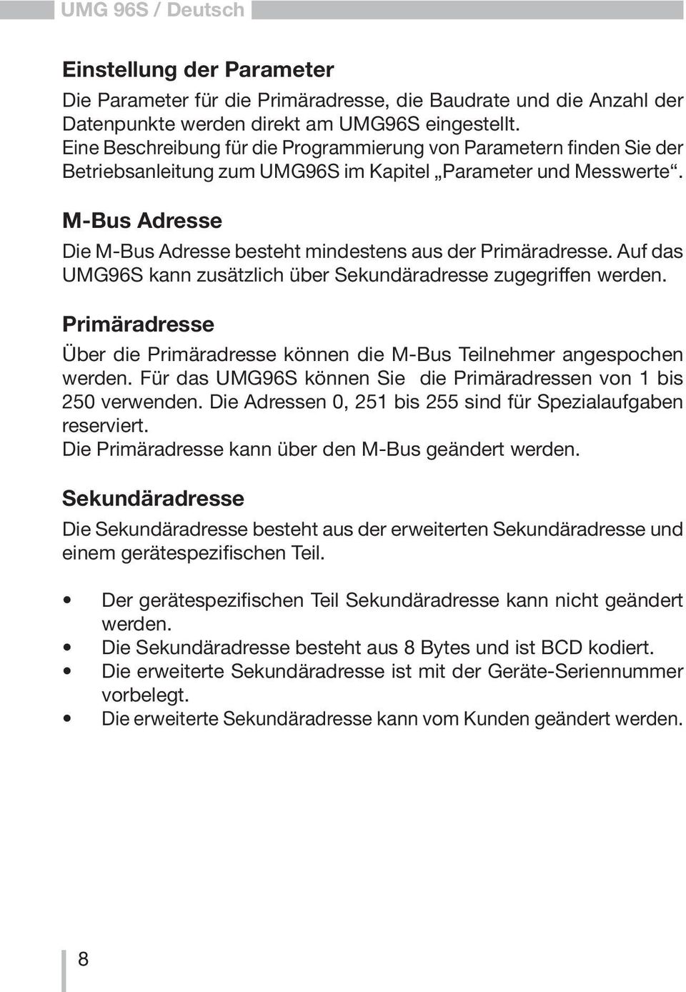 M-Bus Adresse Die M-Bus Adresse besteht mindestens aus der Primäradresse. Auf das UMG96S kann zusätzlich über Sekundäradresse zugegriffen werden.