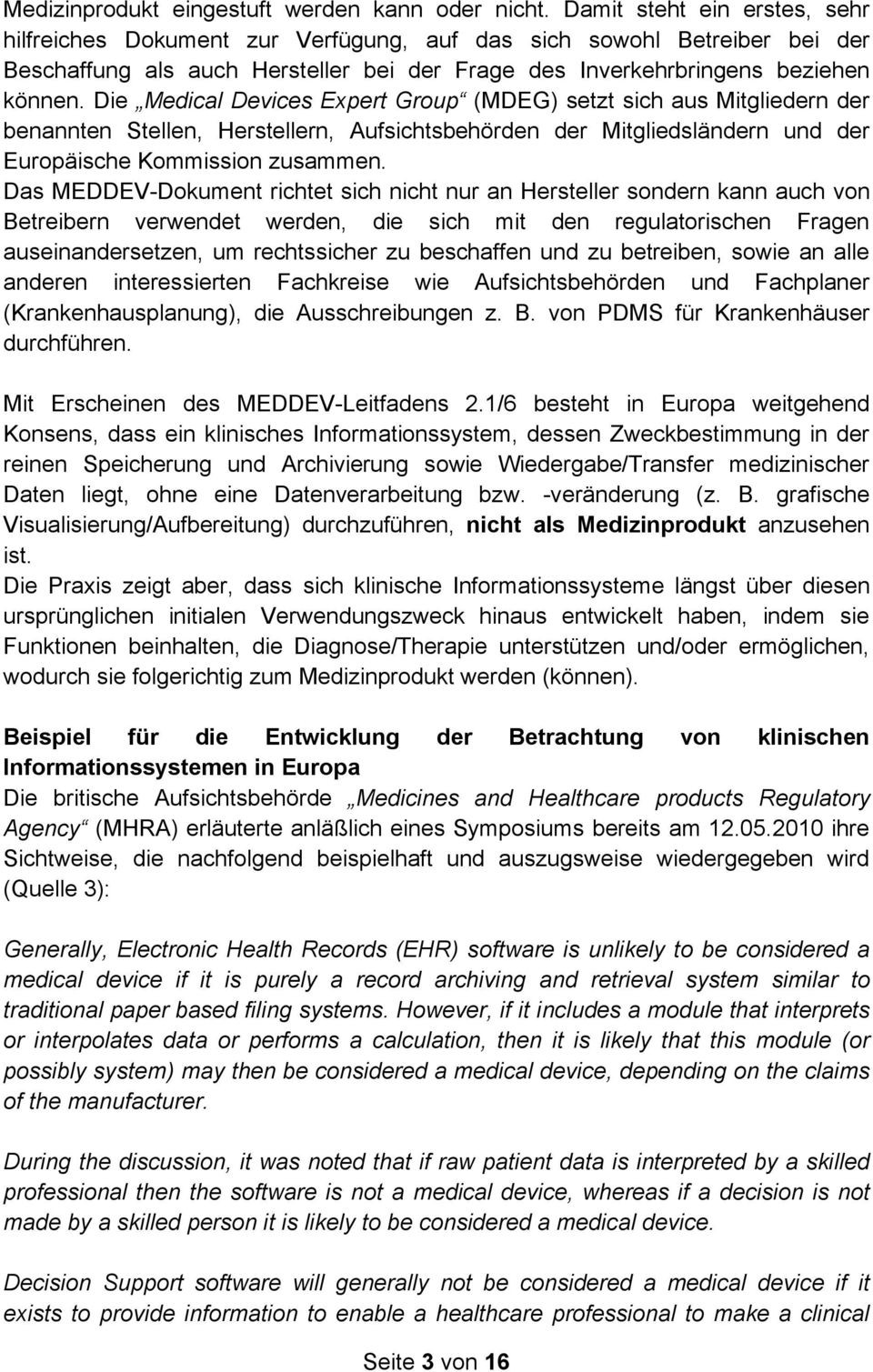 Die Medical Devices Expert Group (MDEG) setzt sich aus Mitgliedern der benannten Stellen, Herstellern, Aufsichtsbehörden der Mitgliedsländern und der Europäische Kommission zusammen.