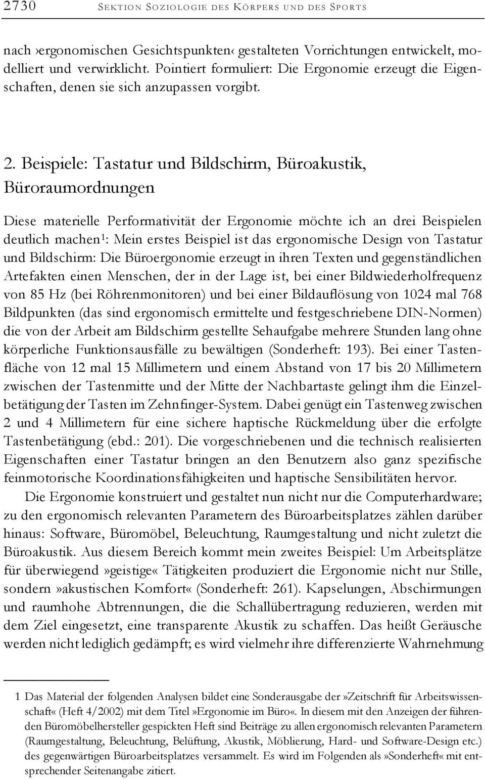 Beispiele: Tastatur und Bildschirm, Büroakustik, Büroraumordnungen Diese materielle Performativität der Ergonomie möchte ich an drei Beispielen deutlich machen 1 : Mein erstes Beispiel ist das