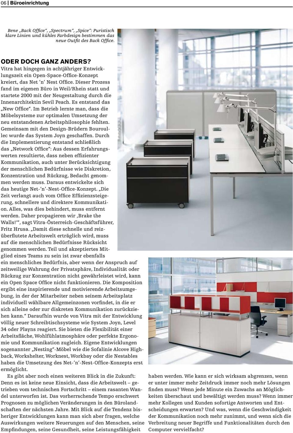 Dieser Prozess fand im eigenen Büro in Weil/Rhein statt und startete 2000 mit der Neugestaltung durch die Innenarchitektin Sevil Peach. Es entstand das New Office.