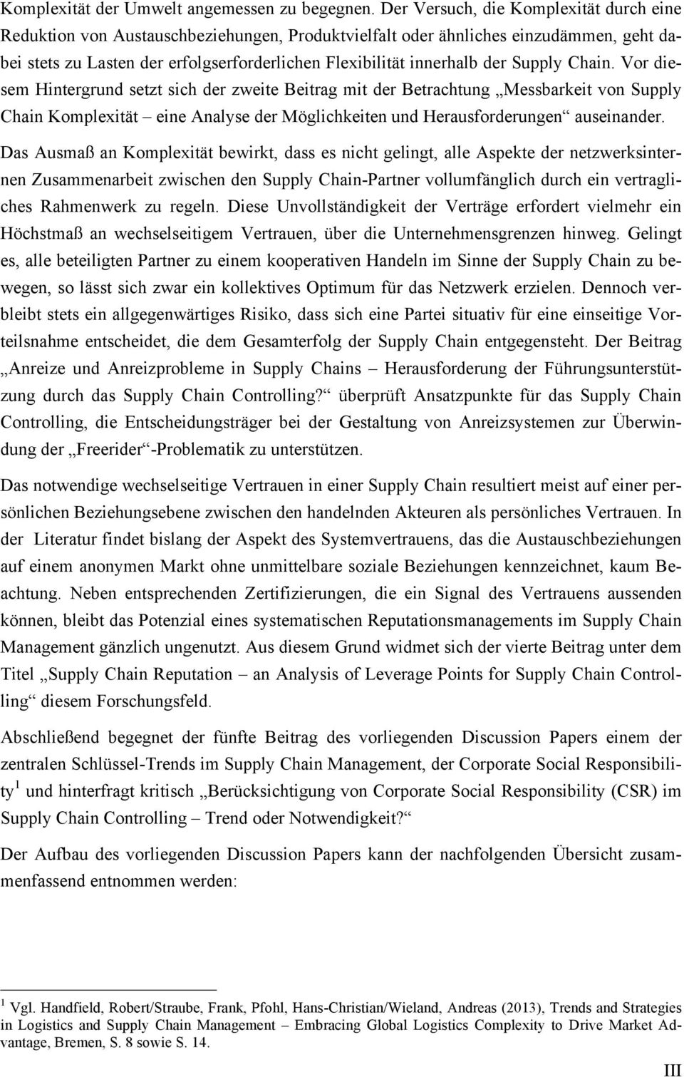 Supply Chain. Vor diesem Hintergrund setzt sich der zweite Beitrag mit der Betrachtung Messbarkeit von Supply Chain Komplexität eine Analyse der Möglichkeiten und Herausforderungen auseinander.