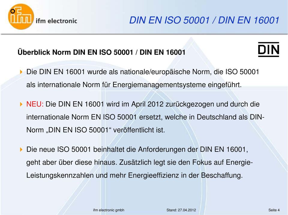 NEU: Die DIN EN 16001 wird im April 2012 zurückgezogen und durch die internationale Norm EN ISO 50001 ersetzt, welche in Deutschland als DIN- Norm
