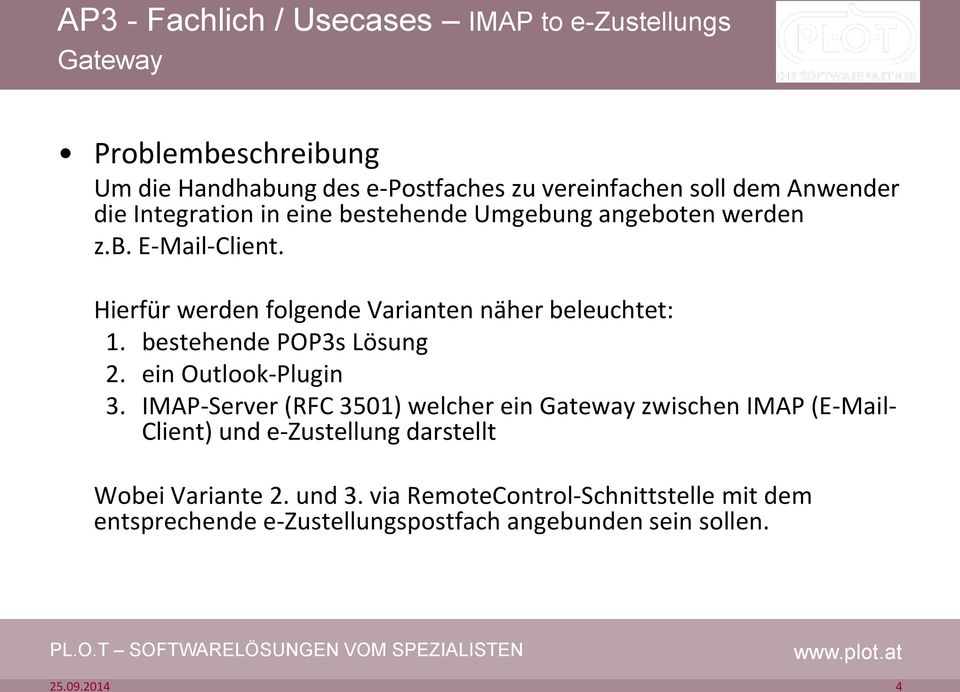 Hierfür werden folgende Varianten näher beleuchtet: 1. bestehende POP3s Lösung 2. ein Outlook-Plugin 3.