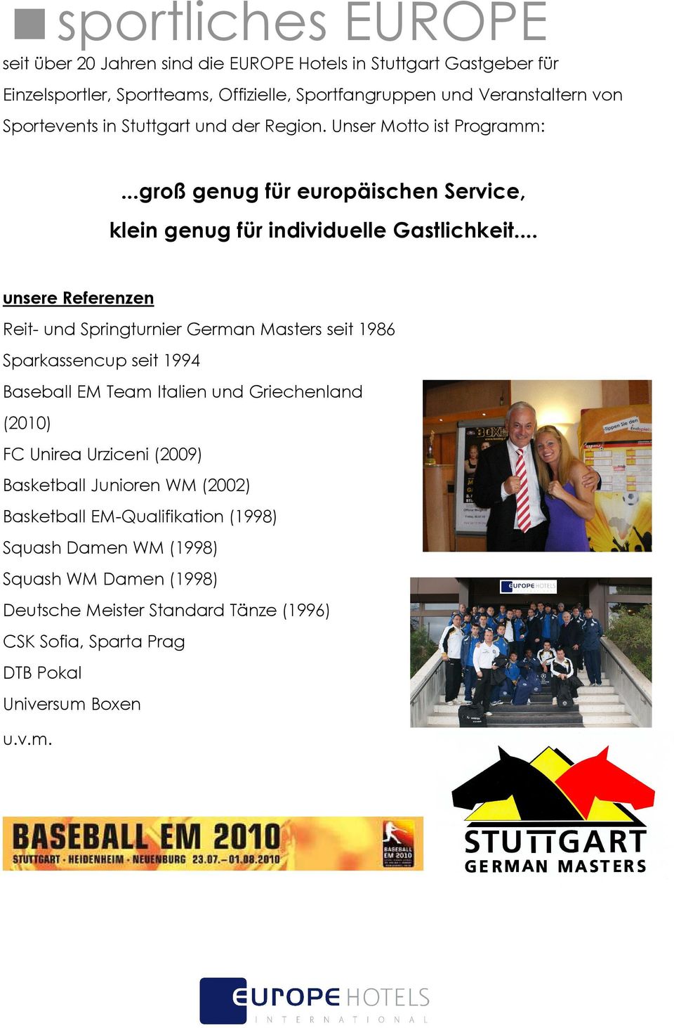 .. unsere Referenzen Reit- und Springturnier German Masters seit 1986 Sparkassencup seit 1994 Baseball EM Team Italien und Griechenland (2010) FC Unirea Urziceni (2009)