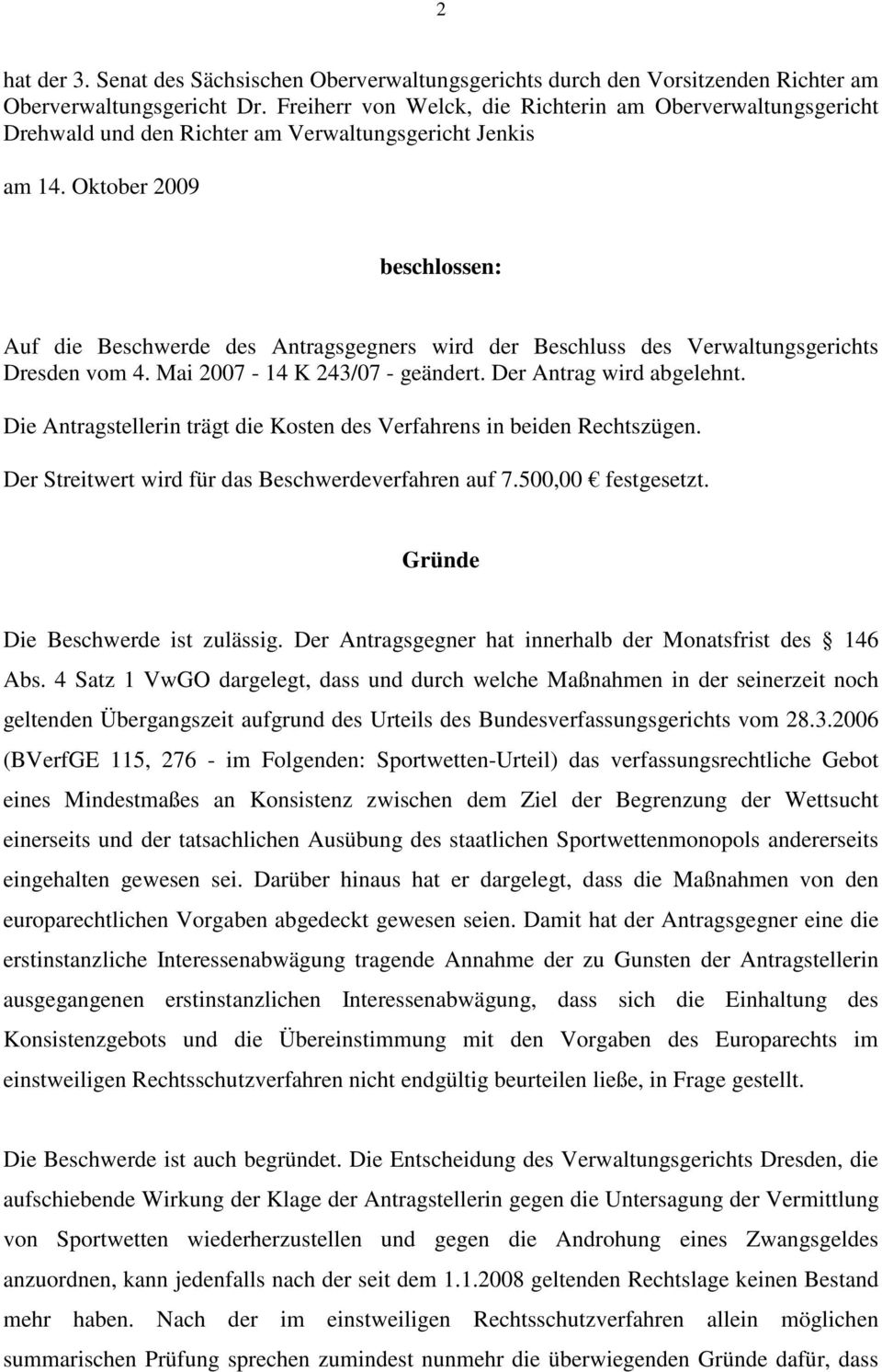 Oktober 2009 beschlossen: Auf die Beschwerde des Antragsgegners wird der Beschluss des Verwaltungsgerichts Dresden vom 4. Mai 2007-14 K 243/07 - geändert. Der Antrag wird abgelehnt.