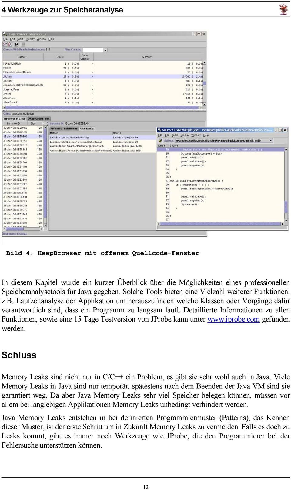 Solche Tools bieten eine Vielzahl weiterer Funktionen, z.b. Laufzeitanalyse der Applikation um herauszufinden welche Klassen oder Vorgänge dafür verantwortlich sind, dass ein Programm zu langsam läuft.