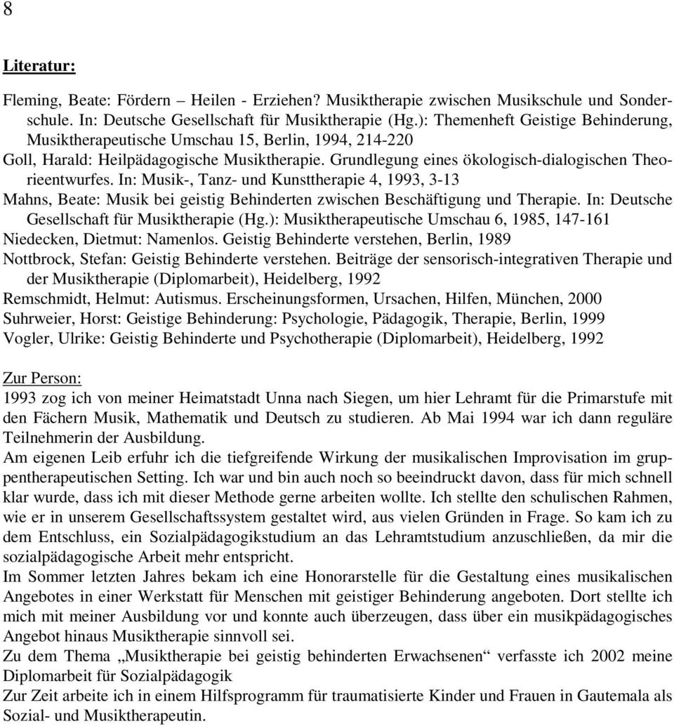 In: Musik-, Tanz- und Kunsttherapie 4, 1993, 3-13 Mahns, Beate: Musik bei geistig Behinderten zwischen Beschäftigung und Therapie. In: Deutsche Gesellschaft für Musiktherapie (Hg.
