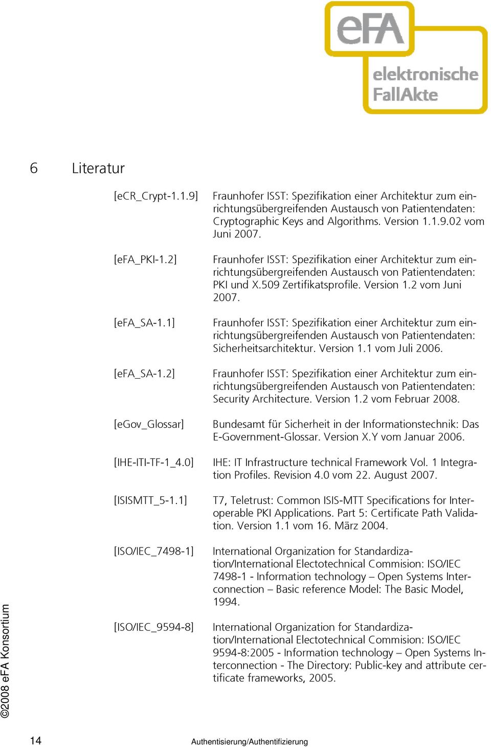 Fraunhofer ISST: Spezifikation einer Architektur zum einrichtungsübergreifenden Austausch von Patientendaten: PKI und X.509 Zertifikatsprofile. Version 1.2 vom Juni 2007.