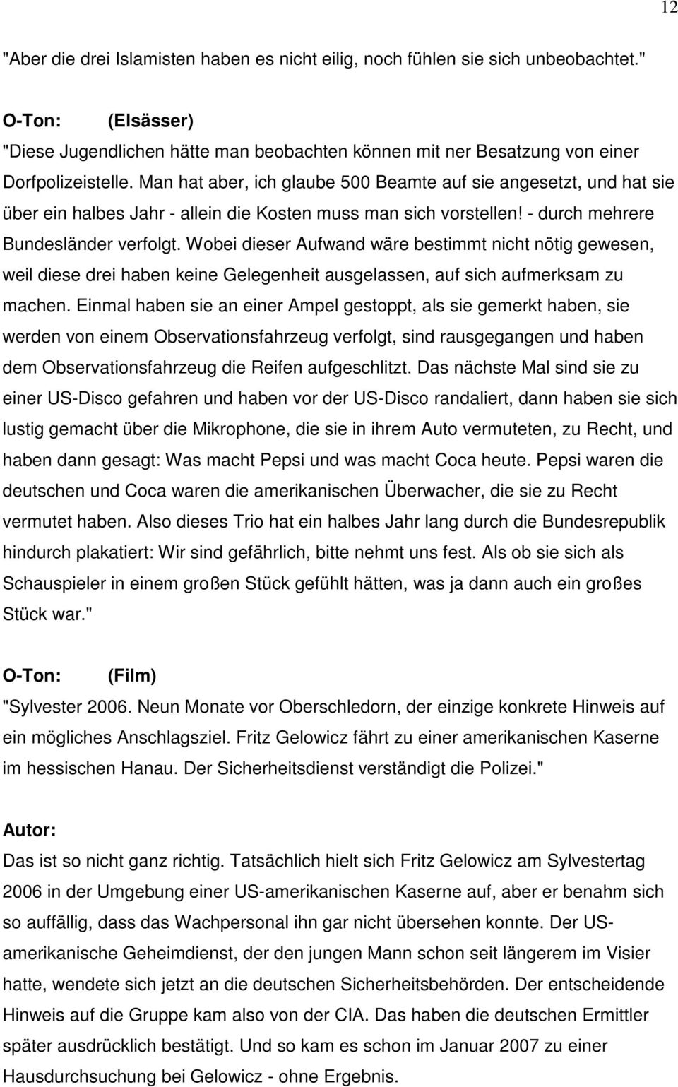 Wobei dieser Aufwand wäre bestimmt nicht nötig gewesen, weil diese drei haben keine Gelegenheit ausgelassen, auf sich aufmerksam zu machen.