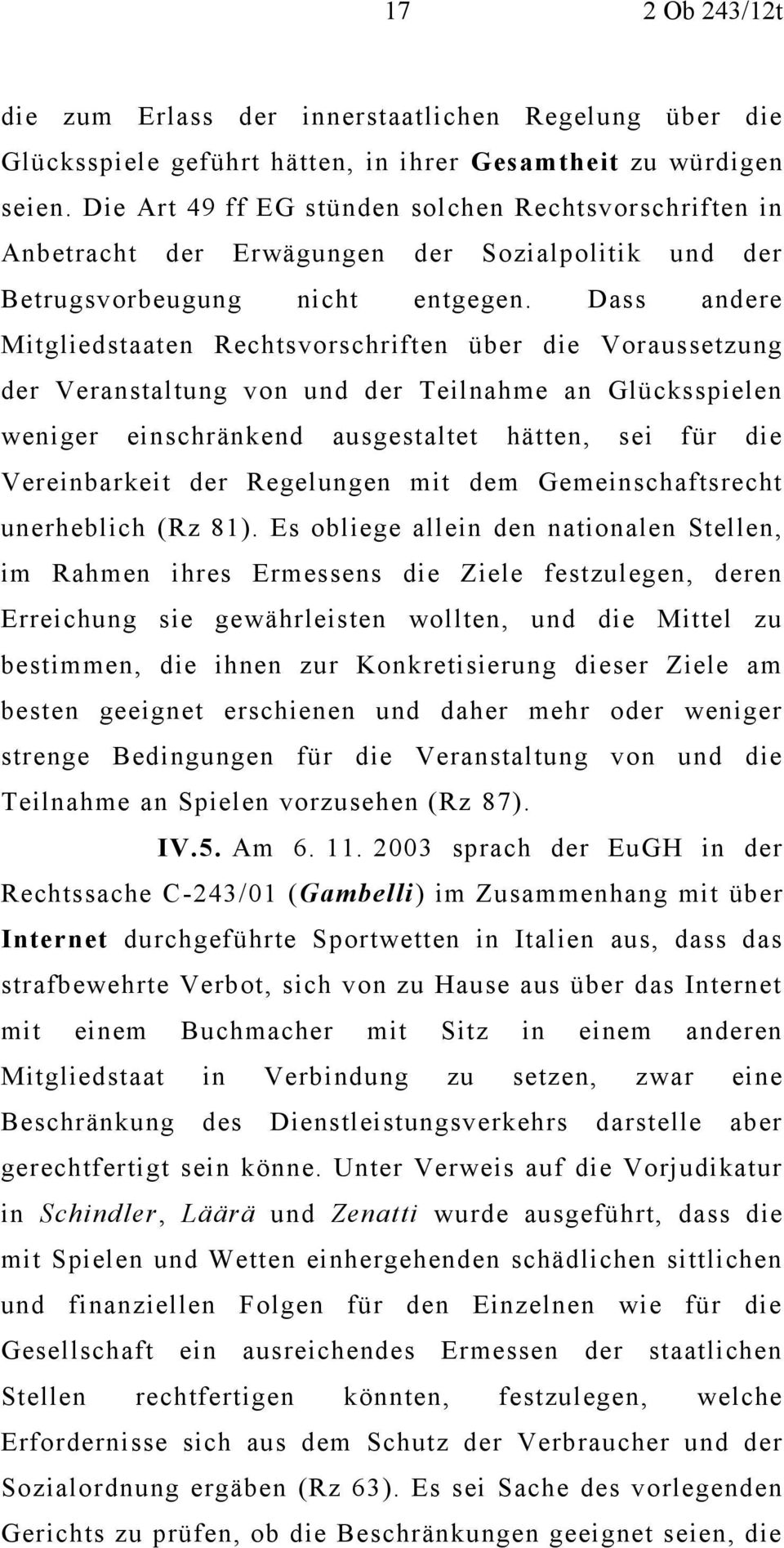 Dass andere Mitgliedstaaten Rechtsvorschriften über die Voraussetzung der Veranstaltung von und der Teilnahme an Glücksspielen weniger einschränkend ausgestaltet hätten, sei für die Vereinbarkeit der