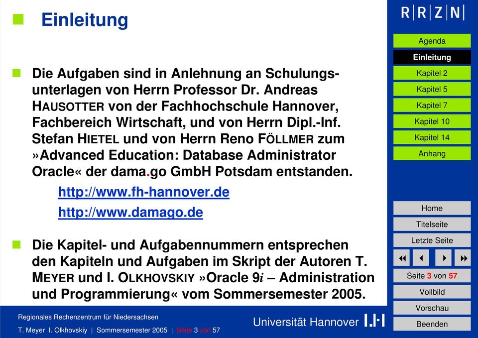 Stefan HIETEL und von Herrn Reno FÖLLMER zum»advanced Education: Database Administrator Oracle«der dama.go GmbH Potsdam entstanden. http://www.fh-hannover.