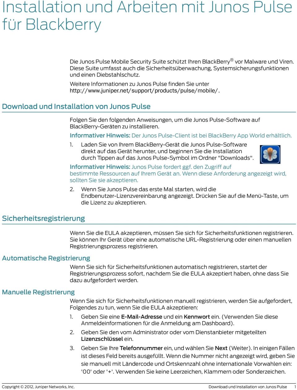 net/support/products/pulse/mobile/. Download und Installation von Junos Pulse Folgen Sie den folgenden Anweisungen, um die Junos Pulse-Software auf BlackBerry-Geräten zu installieren.