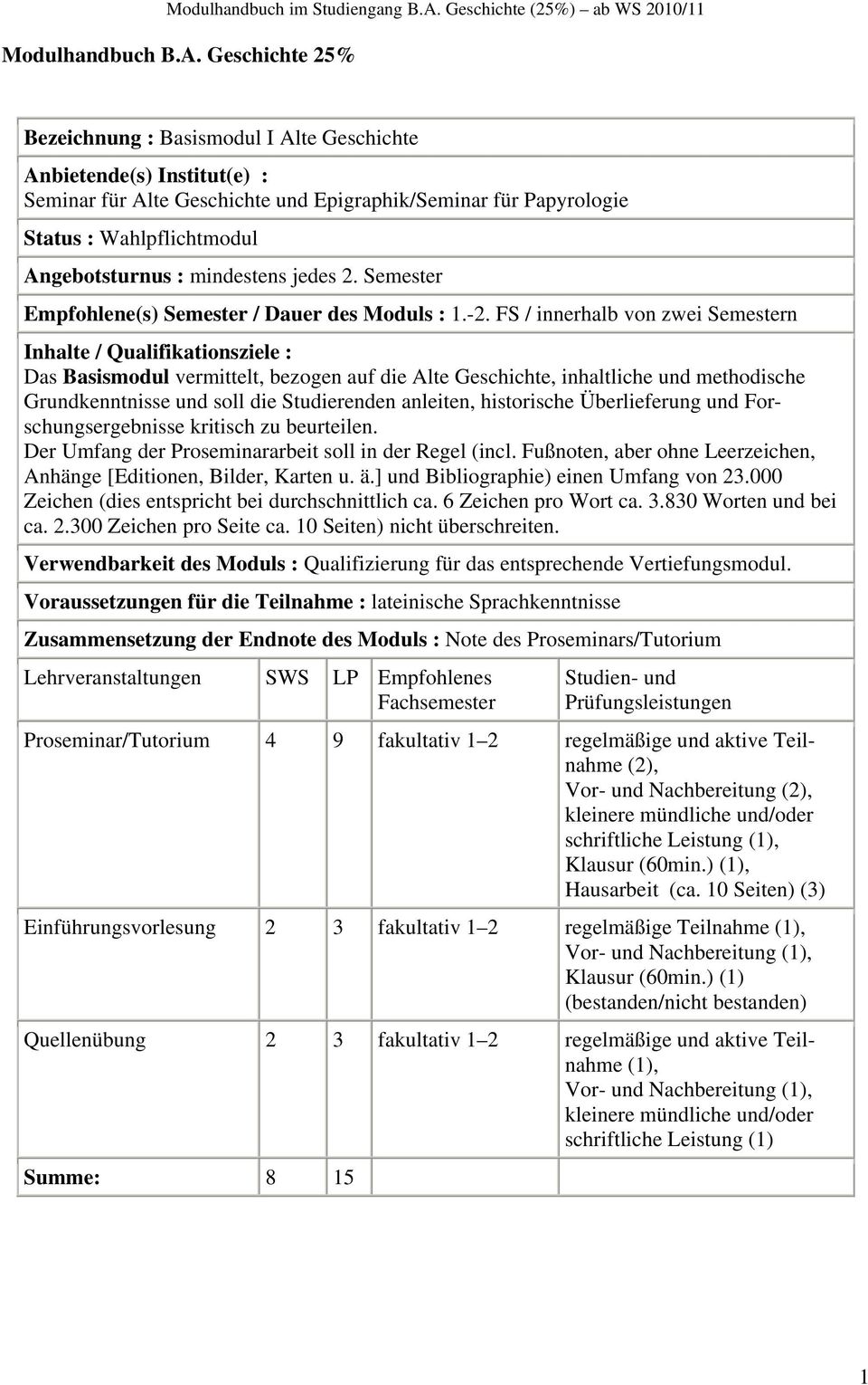 FS / innerhalb von zwei Semestern Das Basismodul vermittelt, bezogen auf die Alte Geschichte, inhaltliche und methodische Grundkenntnisse und soll die Studierenden anleiten, historische Überlieferung