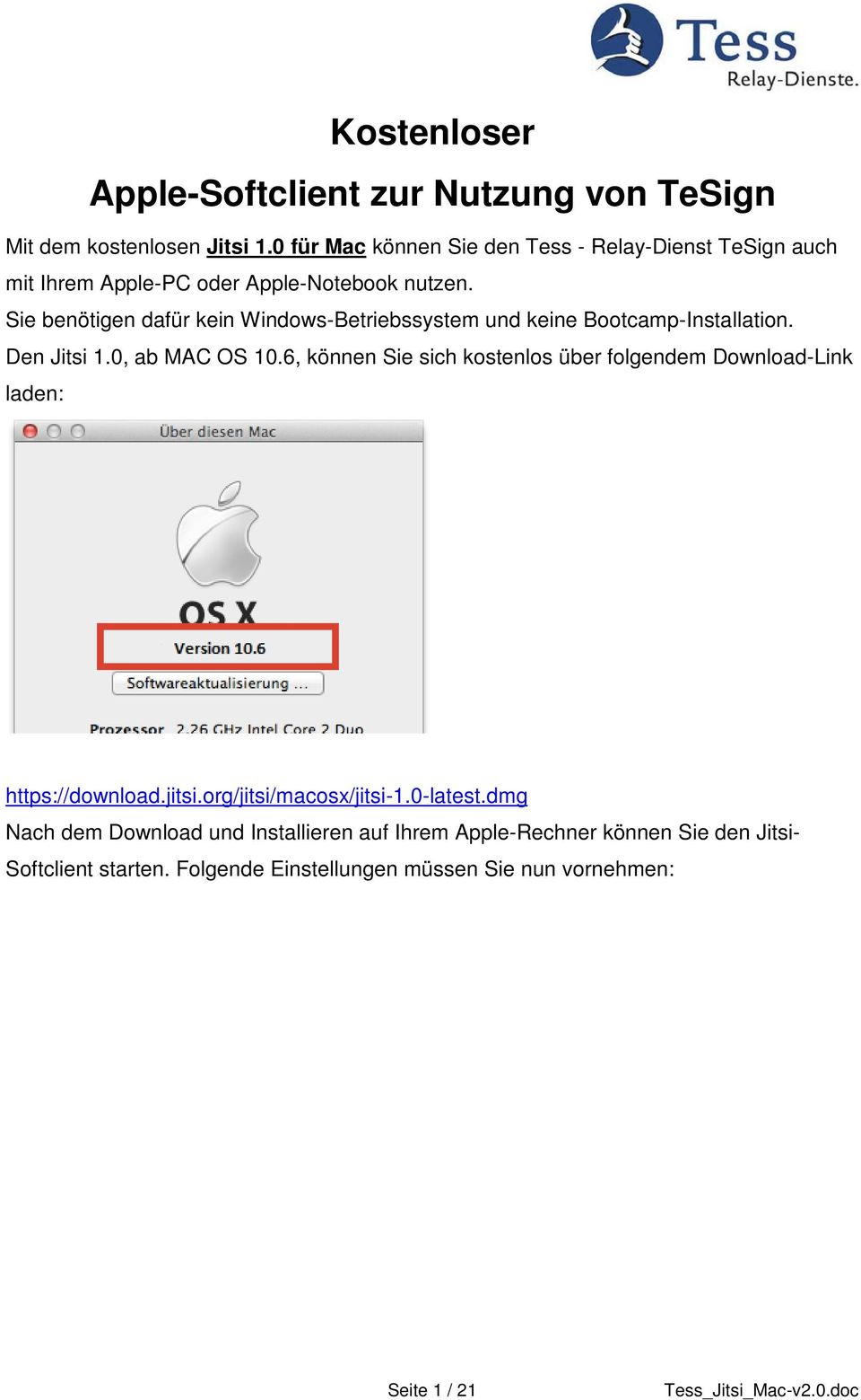 Sie benötigen dafür kein Windows-Betriebssystem und keine Bootcamp-Installation. Den Jitsi 1.0, ab MAC OS 10.