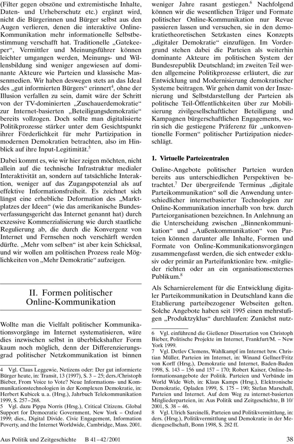 traditionelle ¹Gatekeeperª, Vermittler und Meinungsfçhrer kænnen leichter umgangen werden, Meinungs- und Willensbildung sind weniger angewiesen auf dominante Akteure wie Parteien und klassische