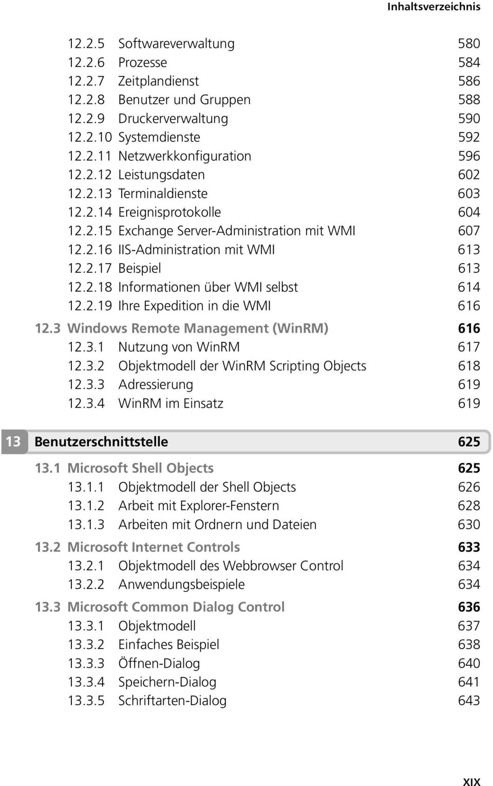 2.19 Ihre Expedition in die WMI 616 12.3 Windows Remote Management (WinRM) 616 12.3.1 Nutzung von WinRM 617 12.3.2 Objektmodell der WinRM Scripting Objects 618 12.3.3 Adressierung 619 12.3.4 WinRM im Einsatz 619 13 Benutzerschnittstelle 625 13.