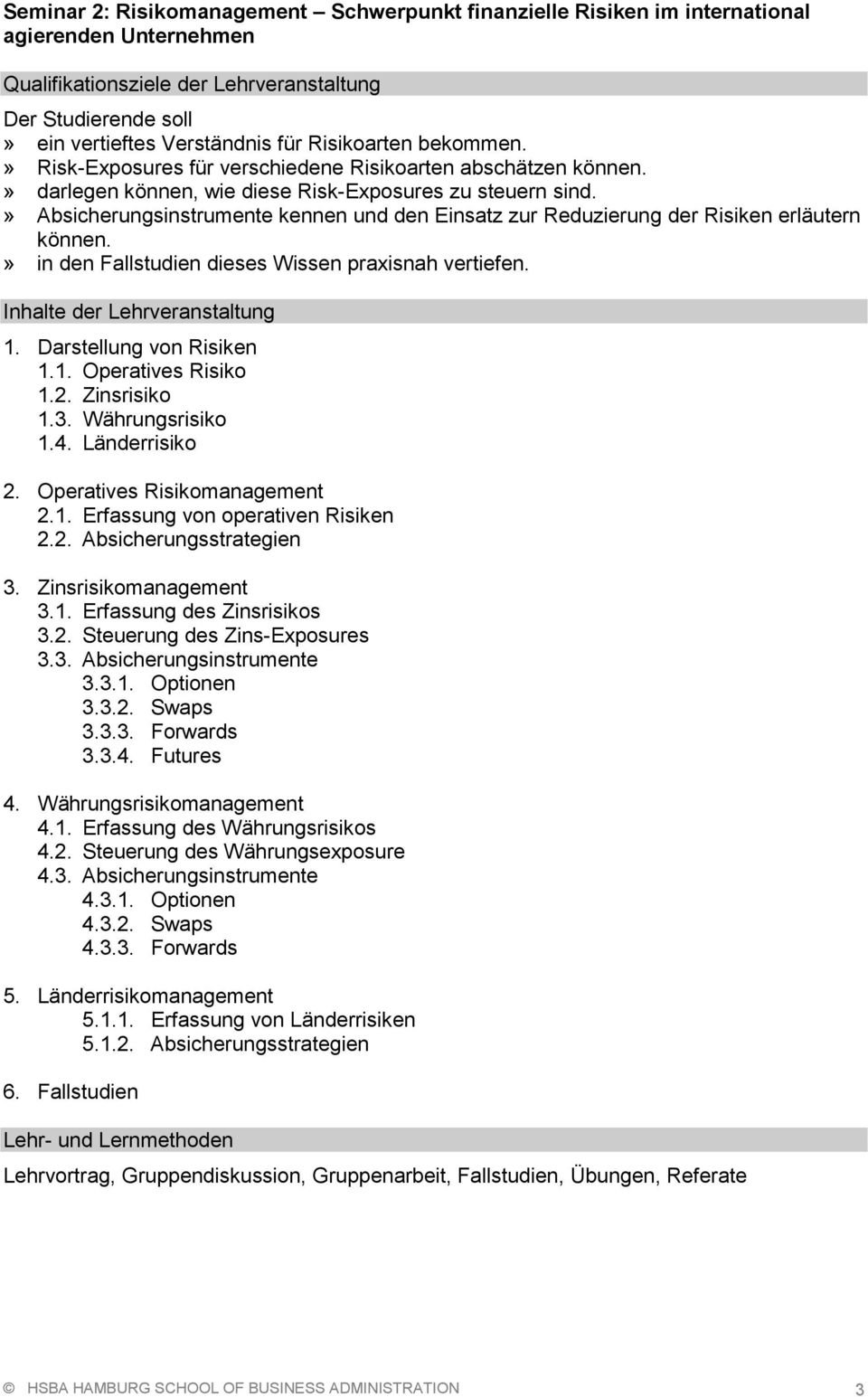 » Absicherungsinstrumente kennen und den Einsatz zur Reduzierung der Risiken erläutern können.» in den Fallstudien dieses Wissen praxisnah vertiefen. Inhalte der Lehrveranstaltung 1.