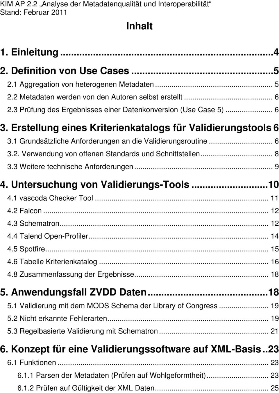 1 Grundsätzliche Anforderungen an die Validierungsroutine... 6 3.2. Verwendung von offenen Standards und Schnittstellen... 8 3.3 Weitere technische Anforderungen... 9 4.