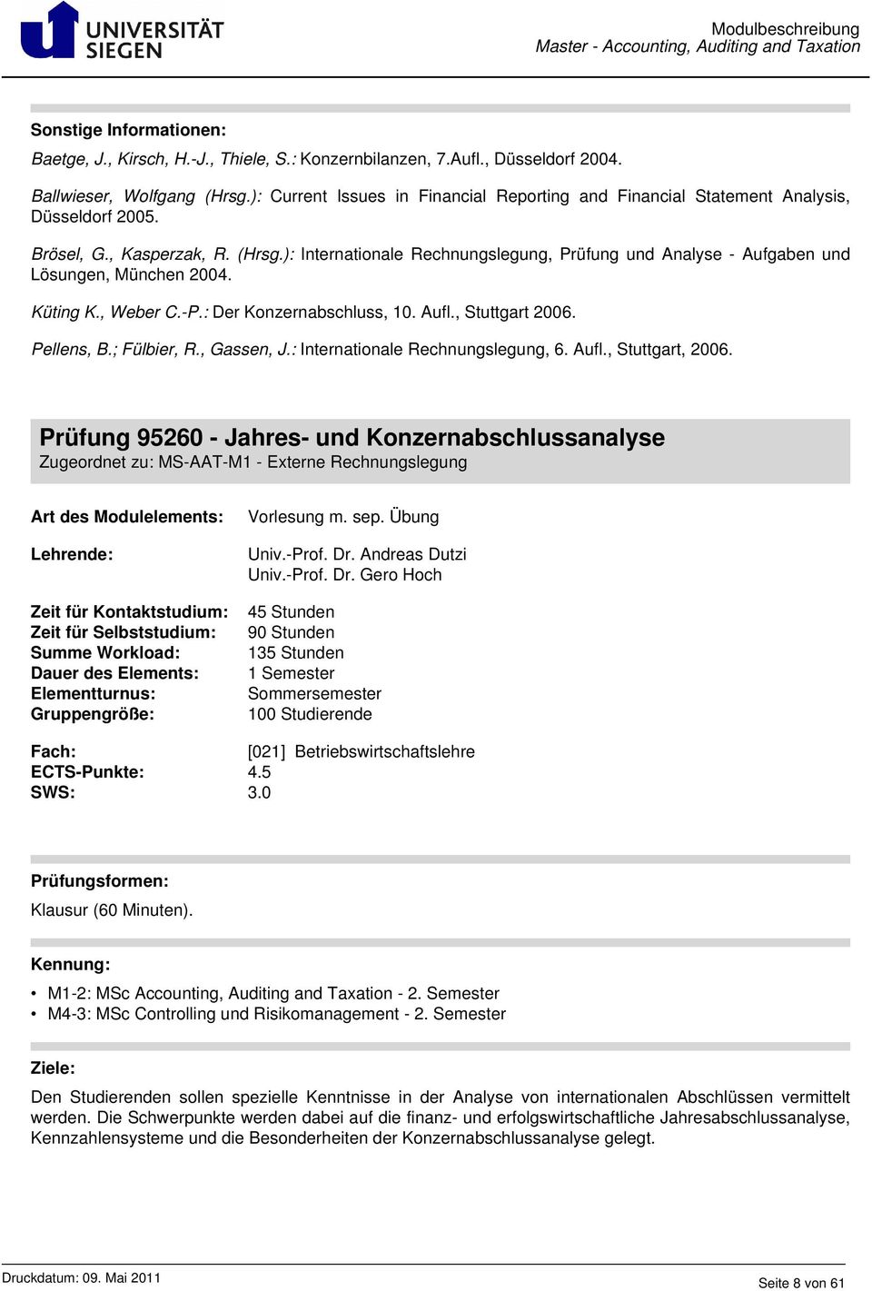 ): Internationale Rechnungslegung, Prüfung und Analyse - Aufgaben und Lösungen, München 2004. Küting K., Weber C.-P.: Der Konzernabschluss, 10. Aufl., Stuttgart 2006. Pellens, B.; Fülbier, R.