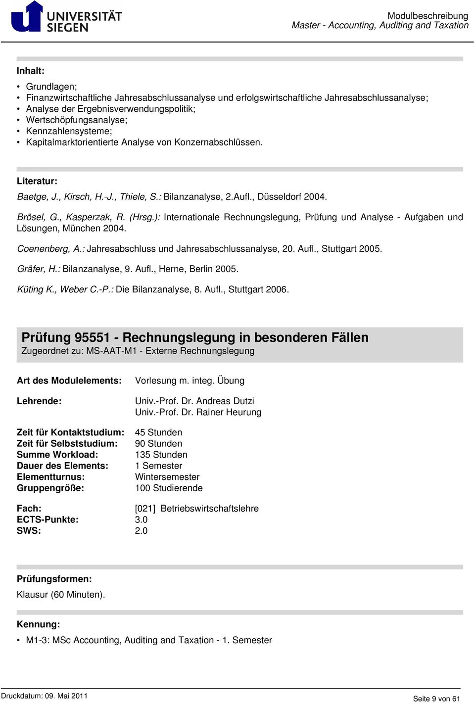 ): Internationale Rechnungslegung, Prüfung und Analyse - Aufgaben und Lösungen, München 2004. Coenenberg, A.: Jahresabschluss und Jahresabschlussanalyse, 20. Aufl., Stuttgart 2005. Gräfer, H.