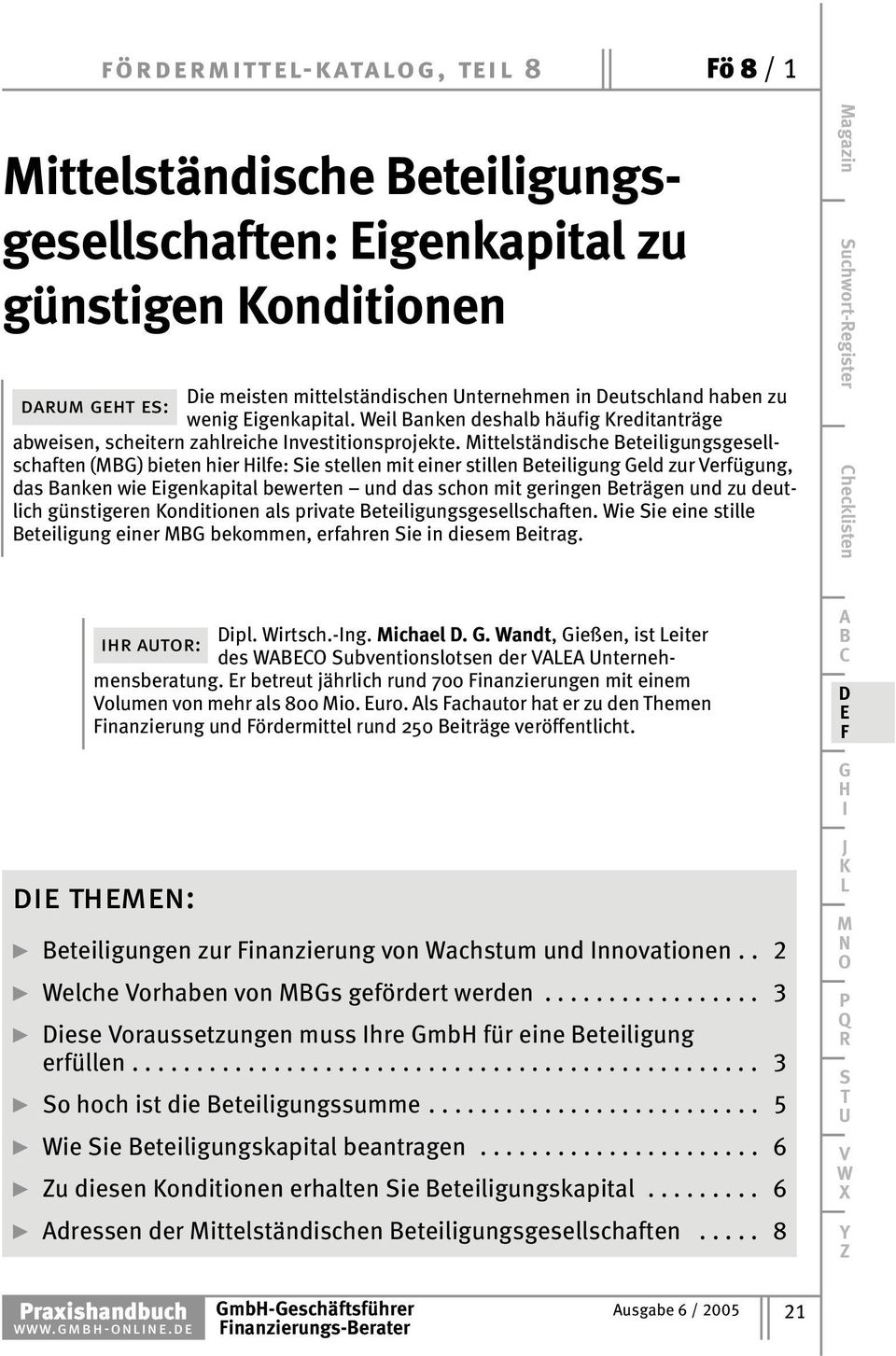 en (MBG) bieten hier Hilfe: Sie stellen mit einer stillen Beteiligung Geld ur Verfügung, das Banken wie Eigenkapital bewerten und das schon mit geringen Beträgen und u deutlich günstigeren