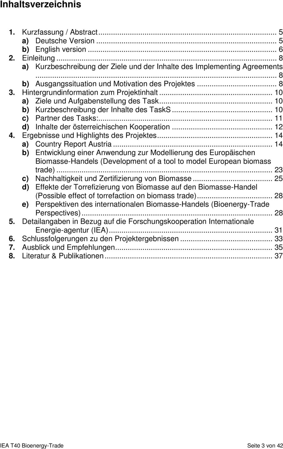 .. 10 c) Partner des Tasks:... 11 d) Inhalte der österreichischen Kooperation... 12 4. Ergebnisse und Highlights des Projektes... 14 a) Country Report Austria.