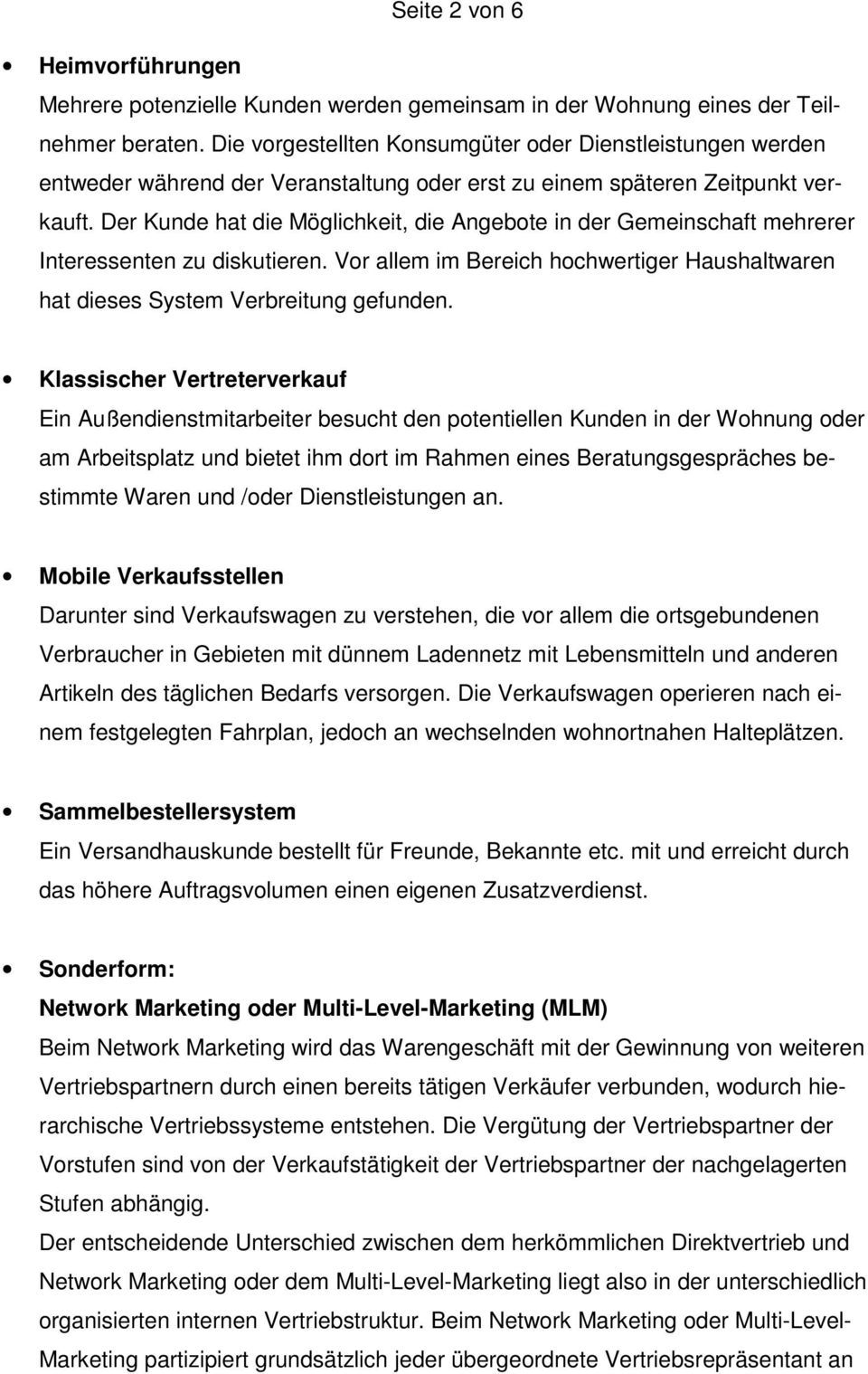 Der Kunde hat die Möglichkeit, die Angebote in der Gemeinschaft mehrerer Interessenten zu diskutieren. Vor allem im Bereich hochwertiger Haushaltwaren hat dieses System Verbreitung gefunden.