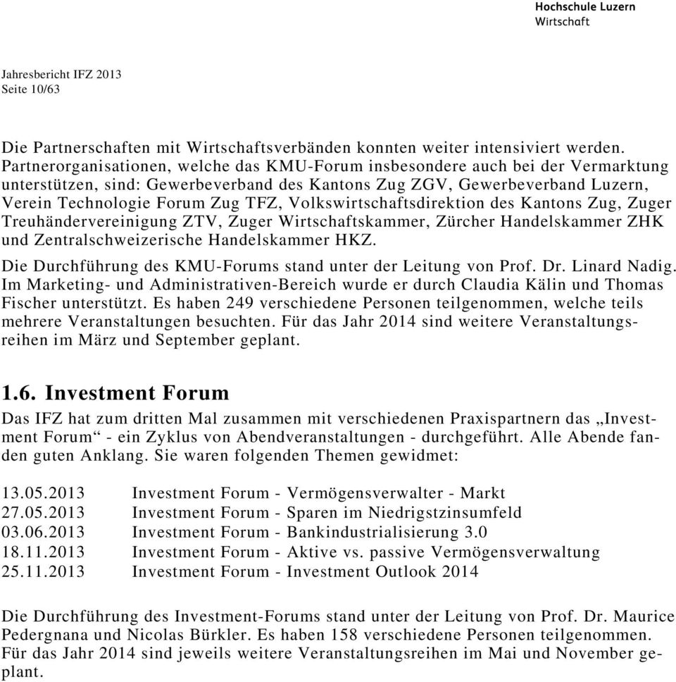 Volkswirtschaftsdirektion des Kantons Zug, Zuger Treuhändervereinigung ZTV, Zuger Wirtschaftskammer, Zürcher Handelskammer ZHK und Zentralschweizerische Handelskammer HKZ.