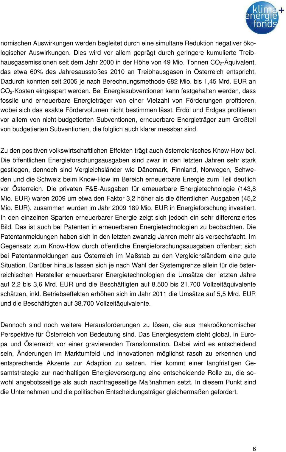 Tonnen CO 2 -Äquivalent, das etwa 60% des Jahresausstoßes 2010 an Treibhausgasen in Österreich entspricht. Dadurch konnten seit 2005 je nach Berechnungsmethode 682 Mio. bis 1,45 Mrd.