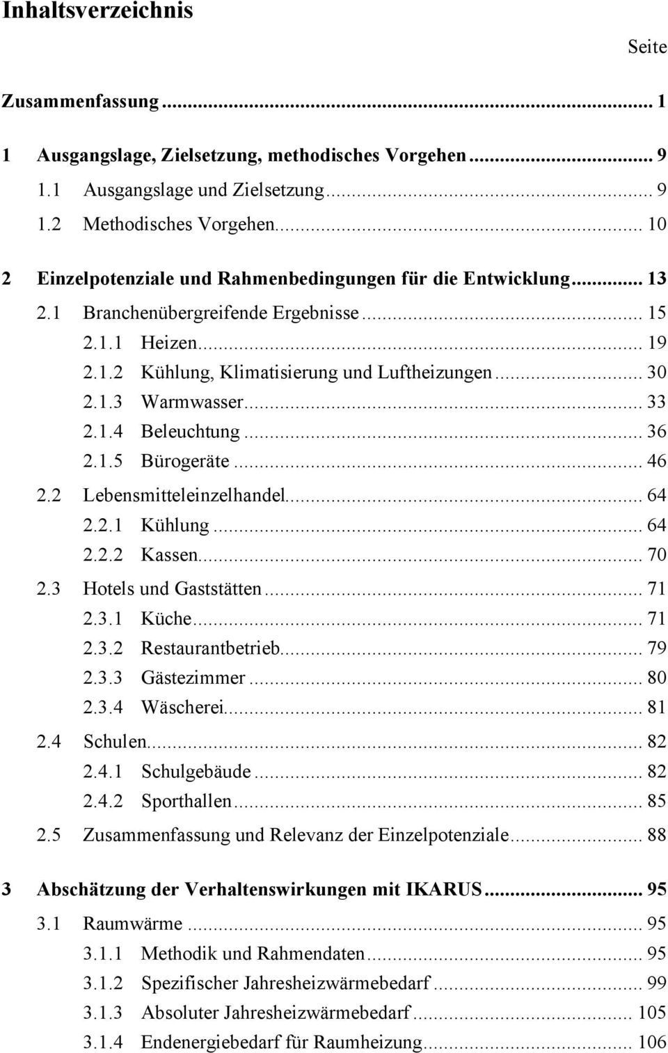 .. 33 2.1.4 Beleuchtung... 36 2.1.5 Bürogeräte... 46 2.2 Lebensmitteleinzelhandel... 64 2.2.1 Kühlung... 64 2.2.2 Kassen... 70 2.3 Hotels und Gaststätten... 71 2.3.1 Küche... 71 2.3.2 Restaurantbetrieb.