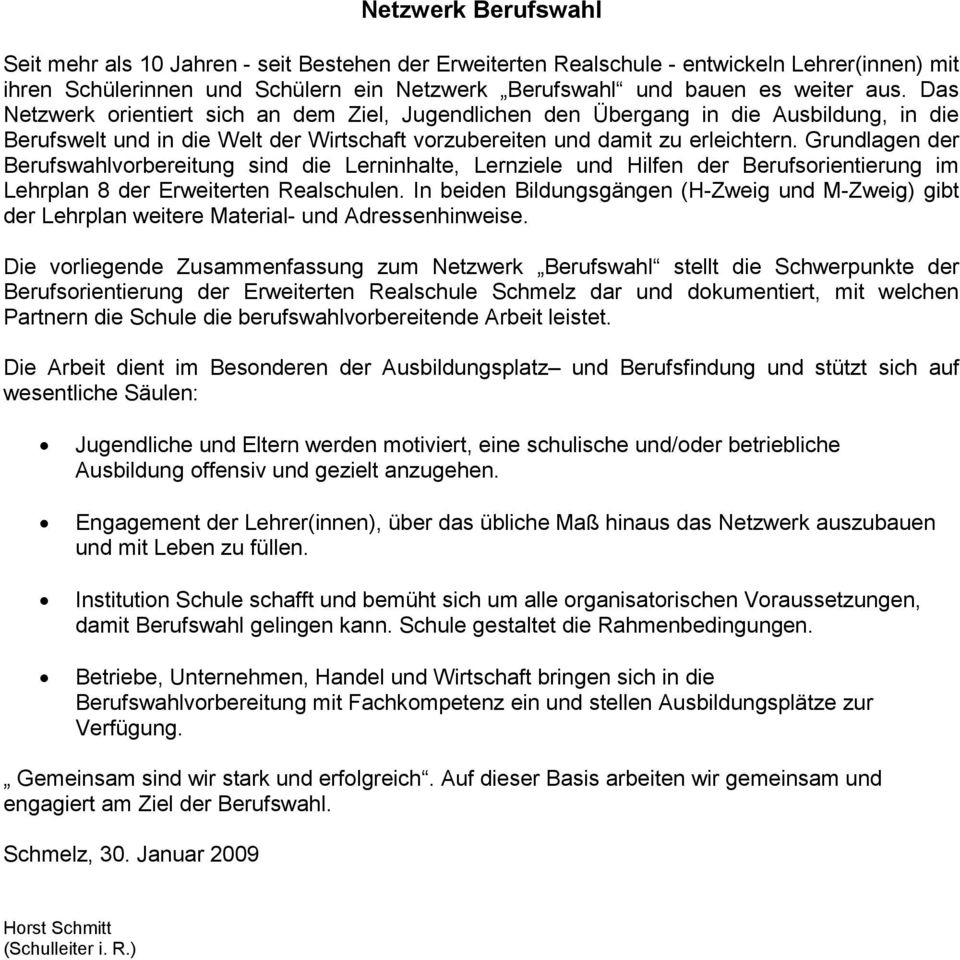 Grundlagen der Berufswahlvorbereitung sind die Lerninhalte, Lernziele und Hilfen der Berufsorientierung im Lehrplan 8 der Erweiterten Realschulen.