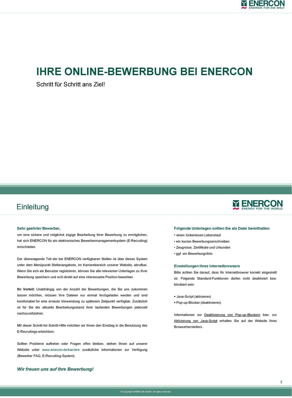 entschieden. Der überwiegende Teil der bei ENERCON verfügbaren Stellen ist über dieses System unter dem Menüpunkt Stellenangebote, im Karrierebereich unserer Website, abrufbar.