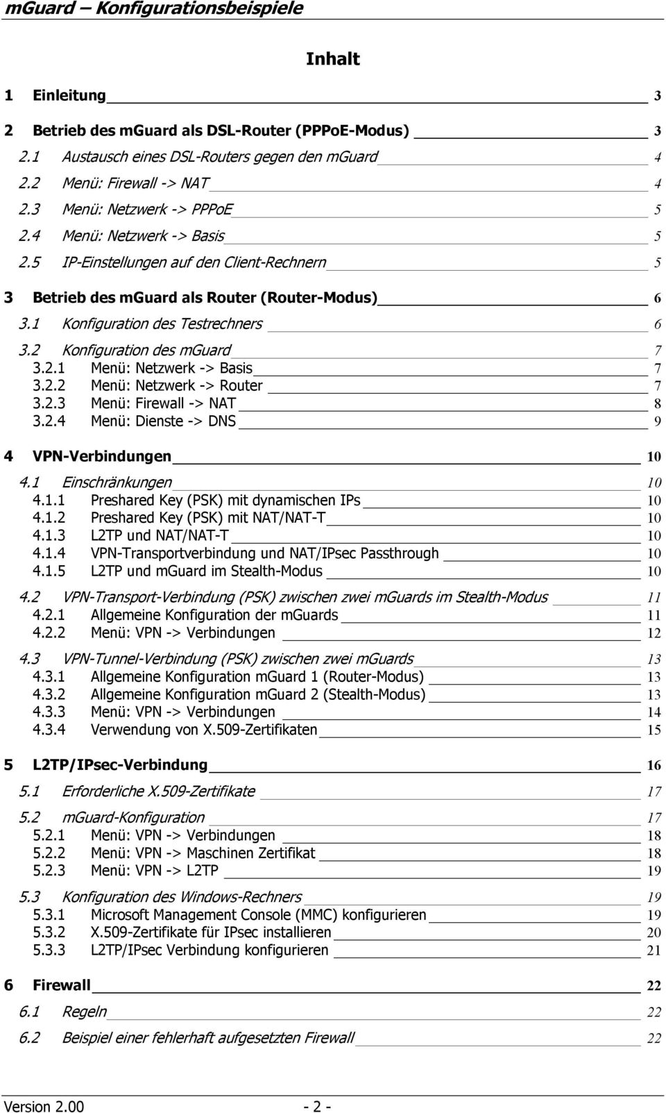 2.2 Menü: Netzwerk -> Router 7 3.2.3 Menü: Firewall -> NAT 8 3.2.4 Menü: Dienste -> DNS 9 4 VPN-Verbindungen 10 4.1 Einschränkungen 10 4.1.1 Preshared Key (PSK) mit dynamischen IPs 10 4.1.2 Preshared Key (PSK) mit NAT/NAT-T 10 4.