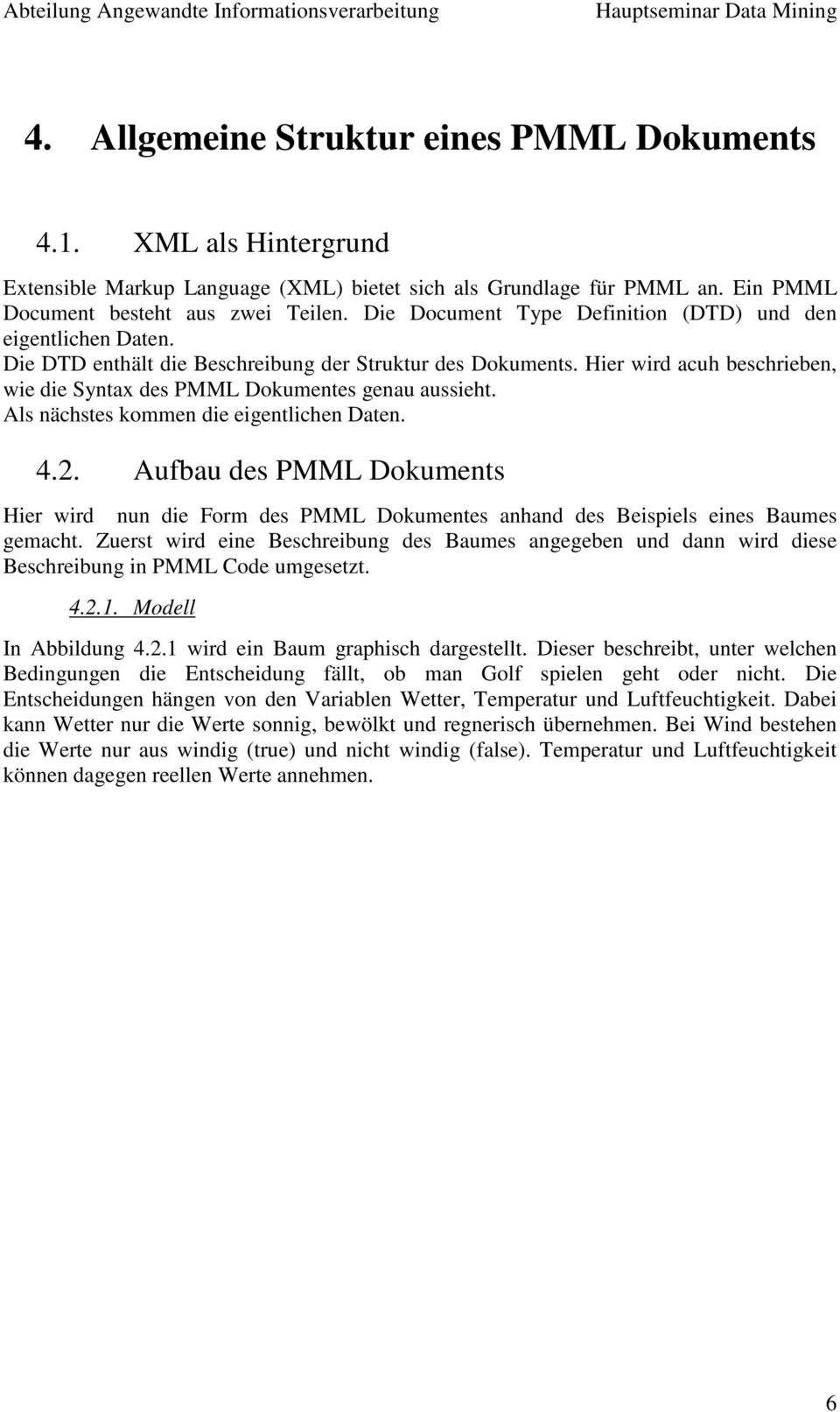 Hier wird acuh beschrieben, wie die Syntax des PMML Dokumentes genau aussieht. Als nächstes kommen die eigentlichen Daten. 4.2.