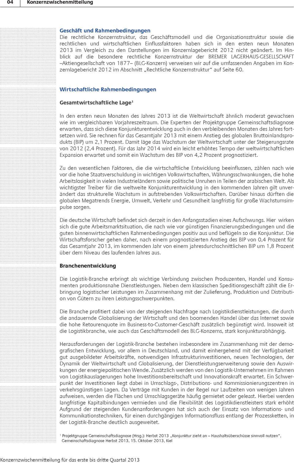 Im Hinblick auf die besondere rechtliche Konzernstruktur der BREMER LAGERHAUS-GESELLSCHAFT Aktiengesellschaft von 1877 (BLG-Konzern) verweisen wir auf die umfassenden Angaben im Konzernlagebericht